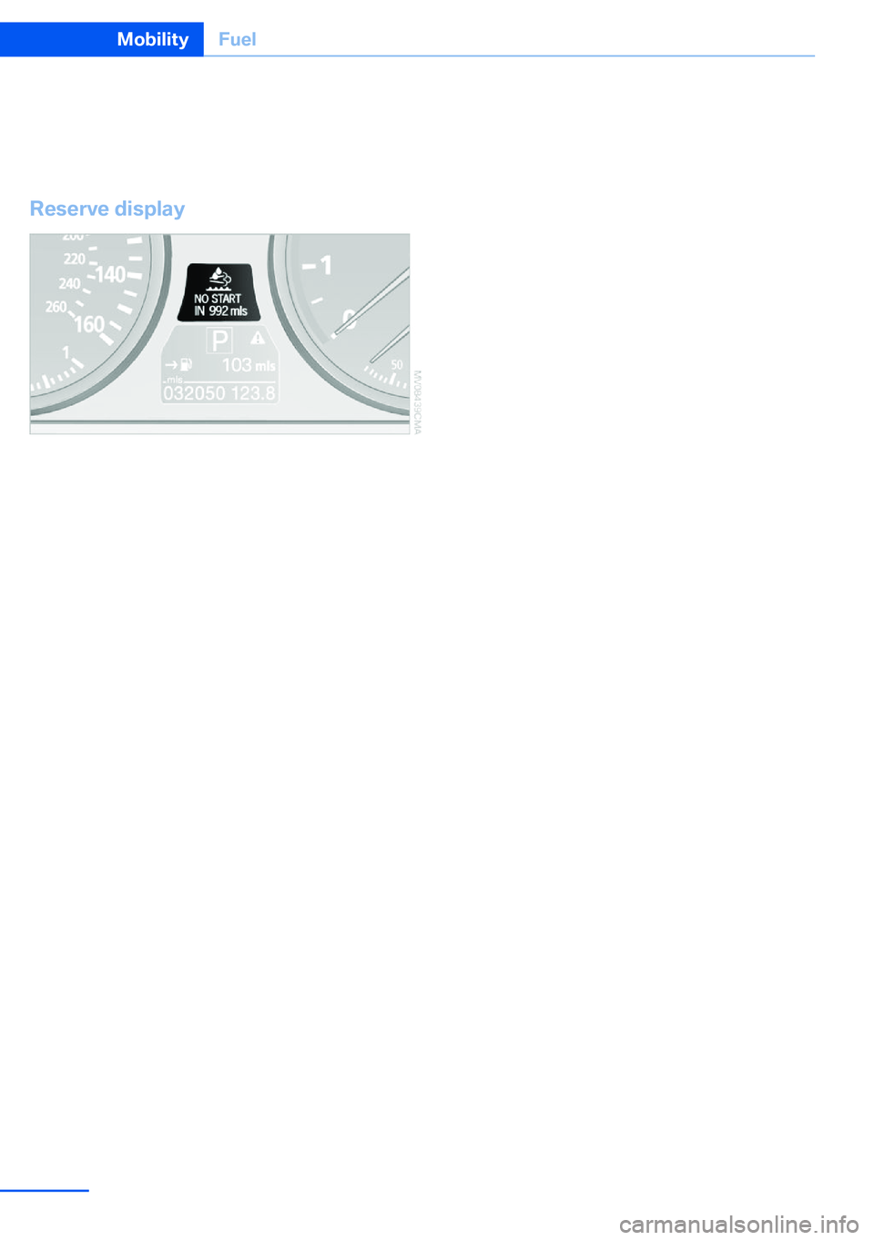 BMW X5 XDRIVE 35I SPORT ACTIVITY 2013  Owners Manual Only dispose of empty bottles in your house‐
hold garbage if the local legal regulations per‐
mit it.
Reserve display
After refilling, the reserve continues to appear
after the engine is restarted