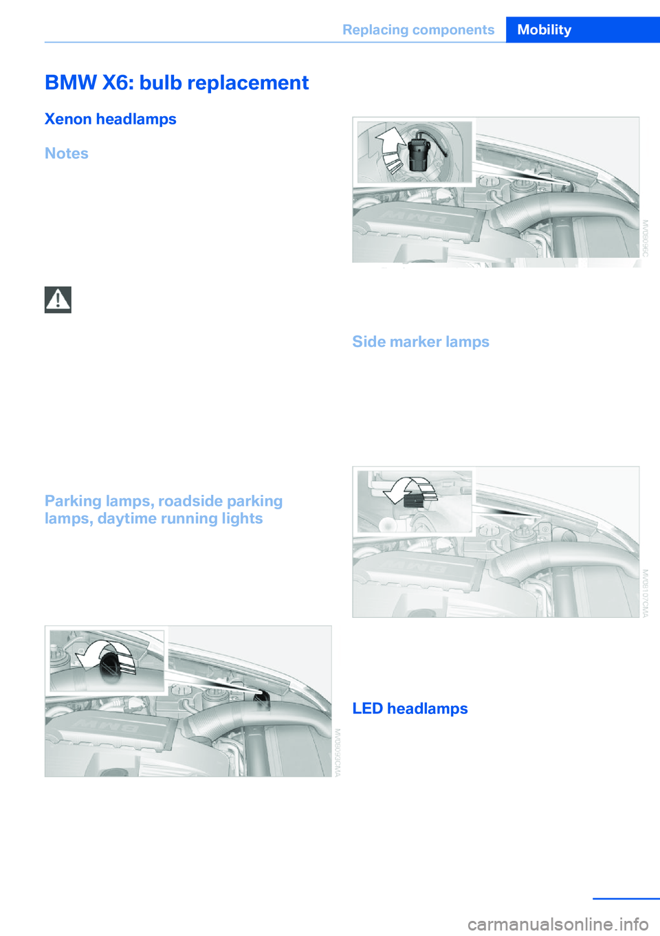 BMW X5 XDRIVE 35I SPORT ACTIVITY 2013  Owners Manual BMW X6: bulb replacementXenon headlamps
Notes
Because of the long life of these bulbs, the likelihood of failure is very low. Switching the
lamps on and off frequently shortens their life.
If a xenon 