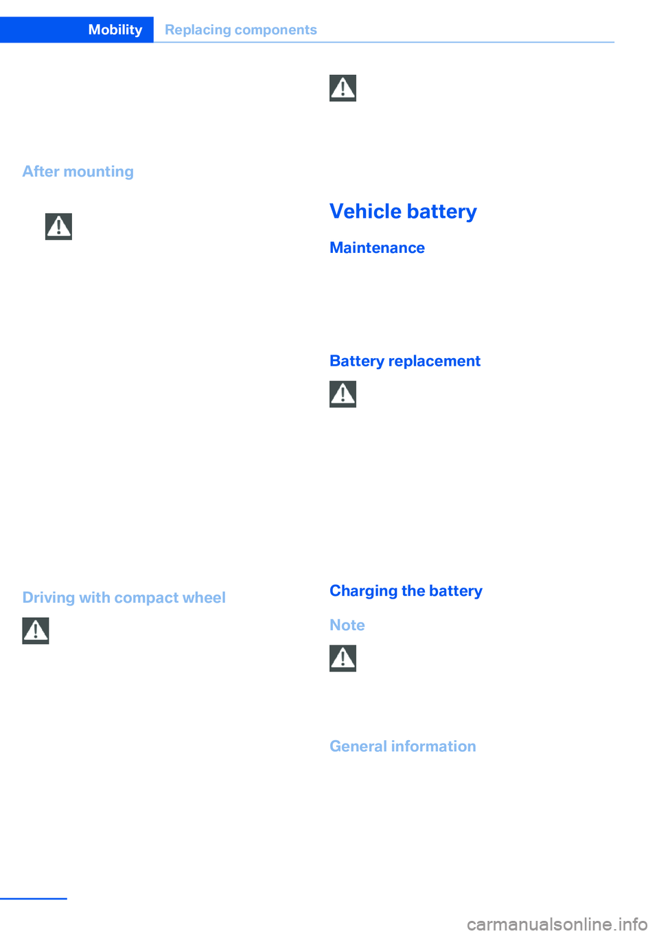 BMW X5 XDRIVE 35I SPORT ACTIVITY 2013  Owners Manual 4.Screw in the remaining lug bolts. Tighten
all the bolts securely in a diagonal pattern.5.Lower the vehicle and remove the jack
from beneath the vehicle.
After mounting
1.Tighten the lug bolts in a d