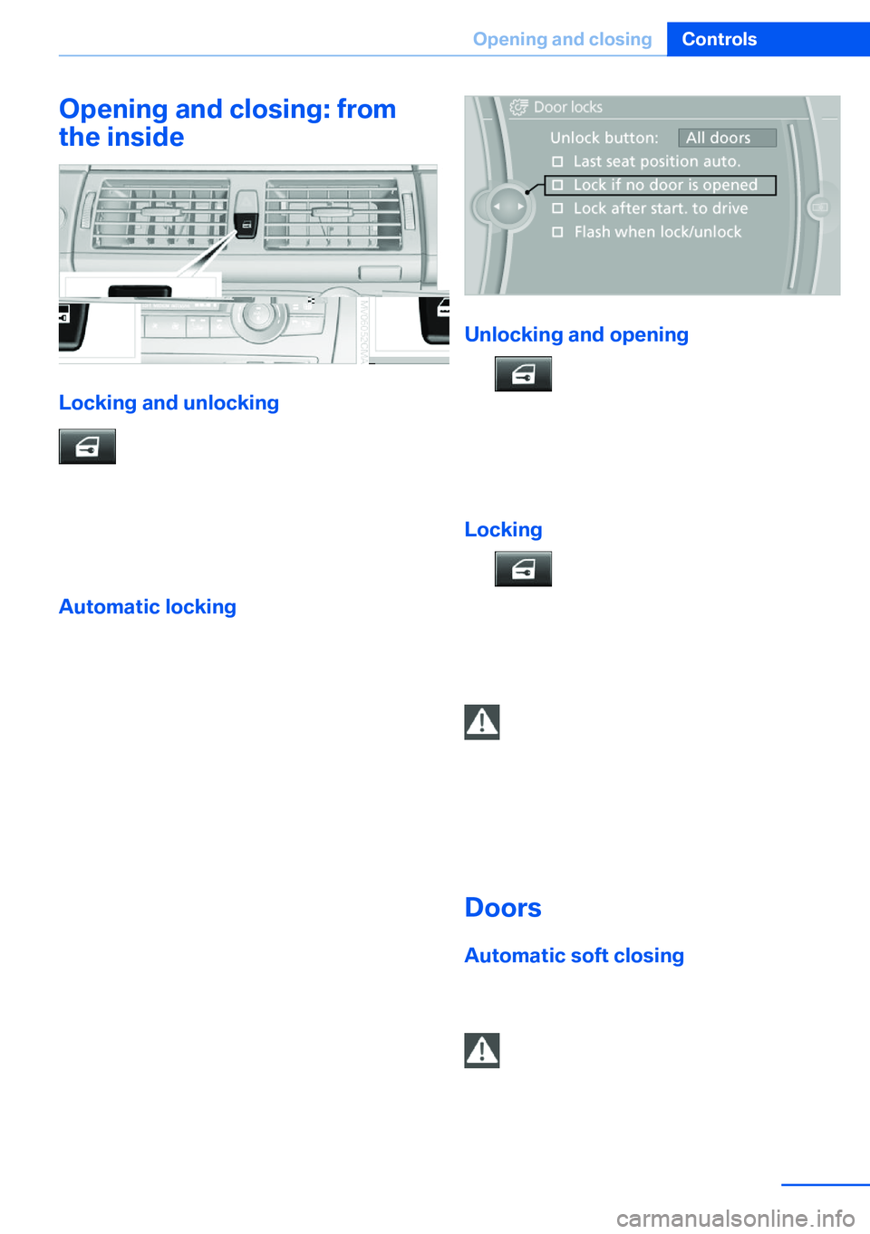 BMW X5 XDRIVE 35I SPORT ACTIVITY 2013  Owners Manual Opening and closing: from
the inside
Locking and unlocking
Press the button in the vehicle.
The doors and the tailgate are locked or un‐
locked when the front doors are closed, but
they are not secu