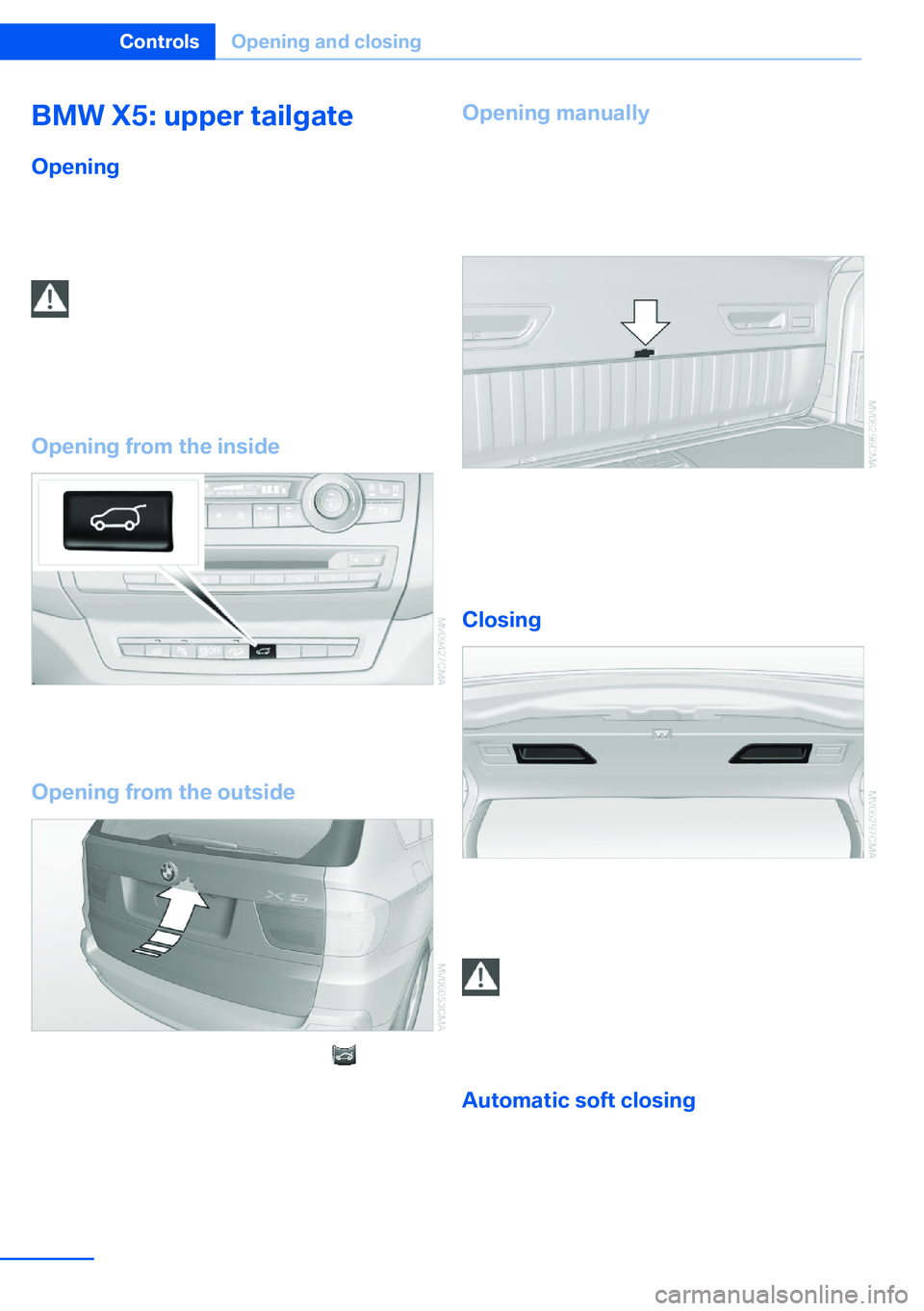 BMW X5 XDRIVE 35I SPORT ACTIVITY 2013  Owners Manual BMW X5: upper tailgate
Opening
The tailgate pivots back and up when it opens.
Ensure that adequate clearance is available
before opening.
Provide edge protection
Sharp or angular objects can hit the r