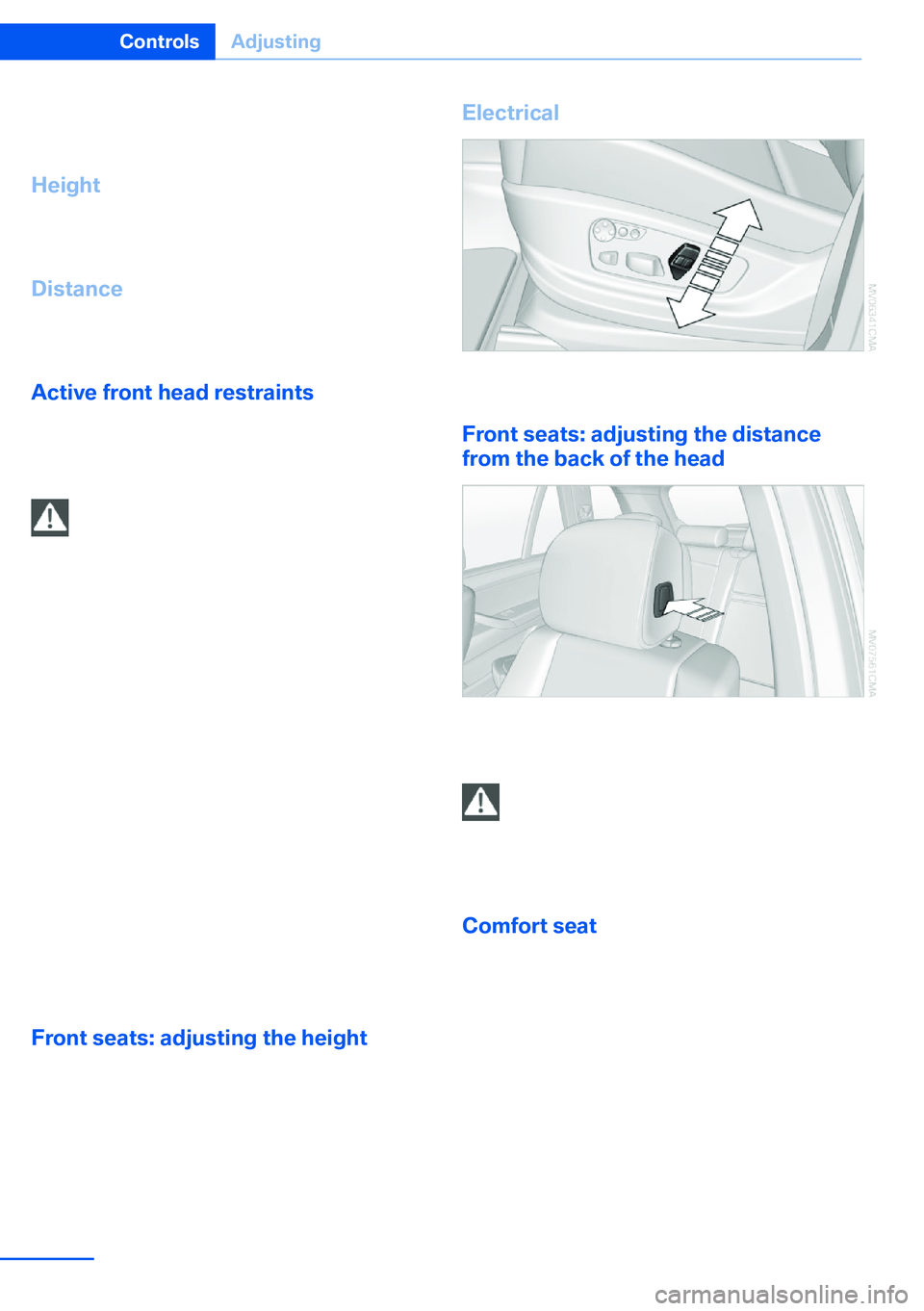 BMW X5 XDRIVE 35I SPORT ACTIVITY 2013  Owners Manual BMW X5: push the head restraints of the 3rd
row seats into the top position.
Height
Adjust the head restraint so that its center is
approx. at ear level.
Distance Adjust the distance so that the head 
