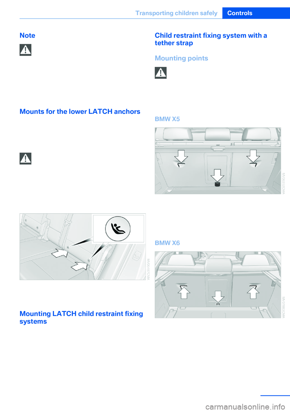 BMW X5 XDRIVE 35I SPORT ACTIVITY 2013  Owners Manual NoteManufacturer's information for LATCHchild restraint fixing systems
To mount and use the LATCH child restraint
fixing systems, observe the operating and
safety information from the system manuf