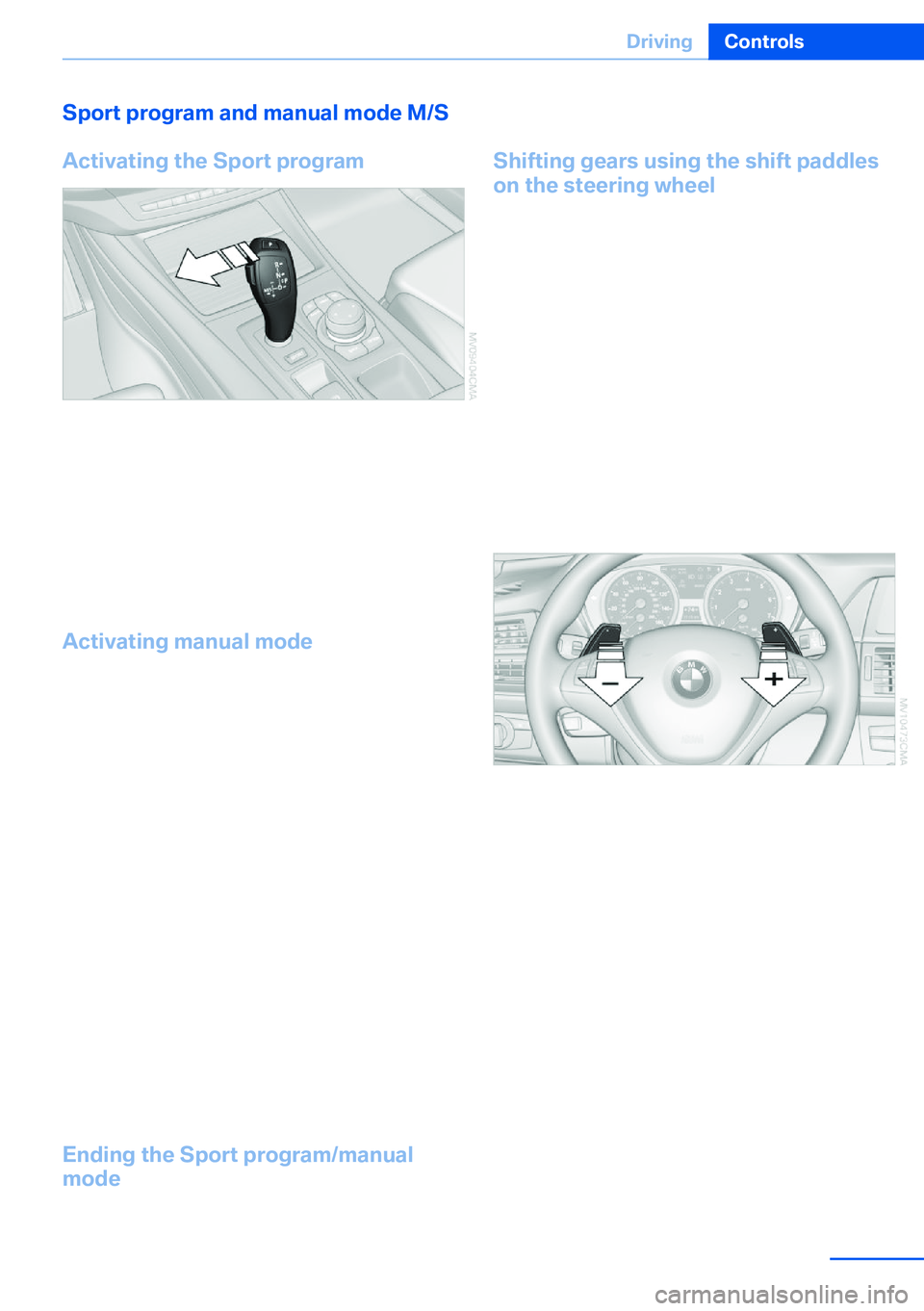 BMW X5 XDRIVE 35I SPORT ACTIVITY 2013  Owners Manual Sport program and manual mode M/S
Activating the Sport program
Push the selector lever to the left out of trans‐
mission position D.
The Sport program is activated and DS or the
engaged gear is disp