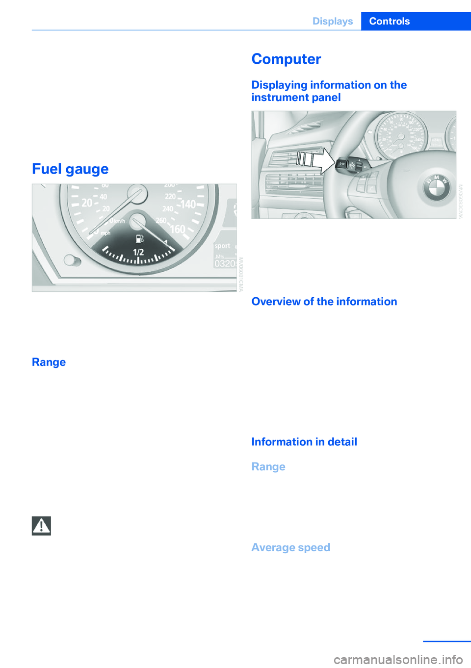 BMW X5 XDRIVE 35I SPORT ACTIVITY 2013  Owners Manual ▷Hot engine: the pointer is at the high tem‐
perature end. Switch off the engine imme‐
diately and allow it to cool down.
If the engine oil temperature is too high, a mes‐
sage appears on the 