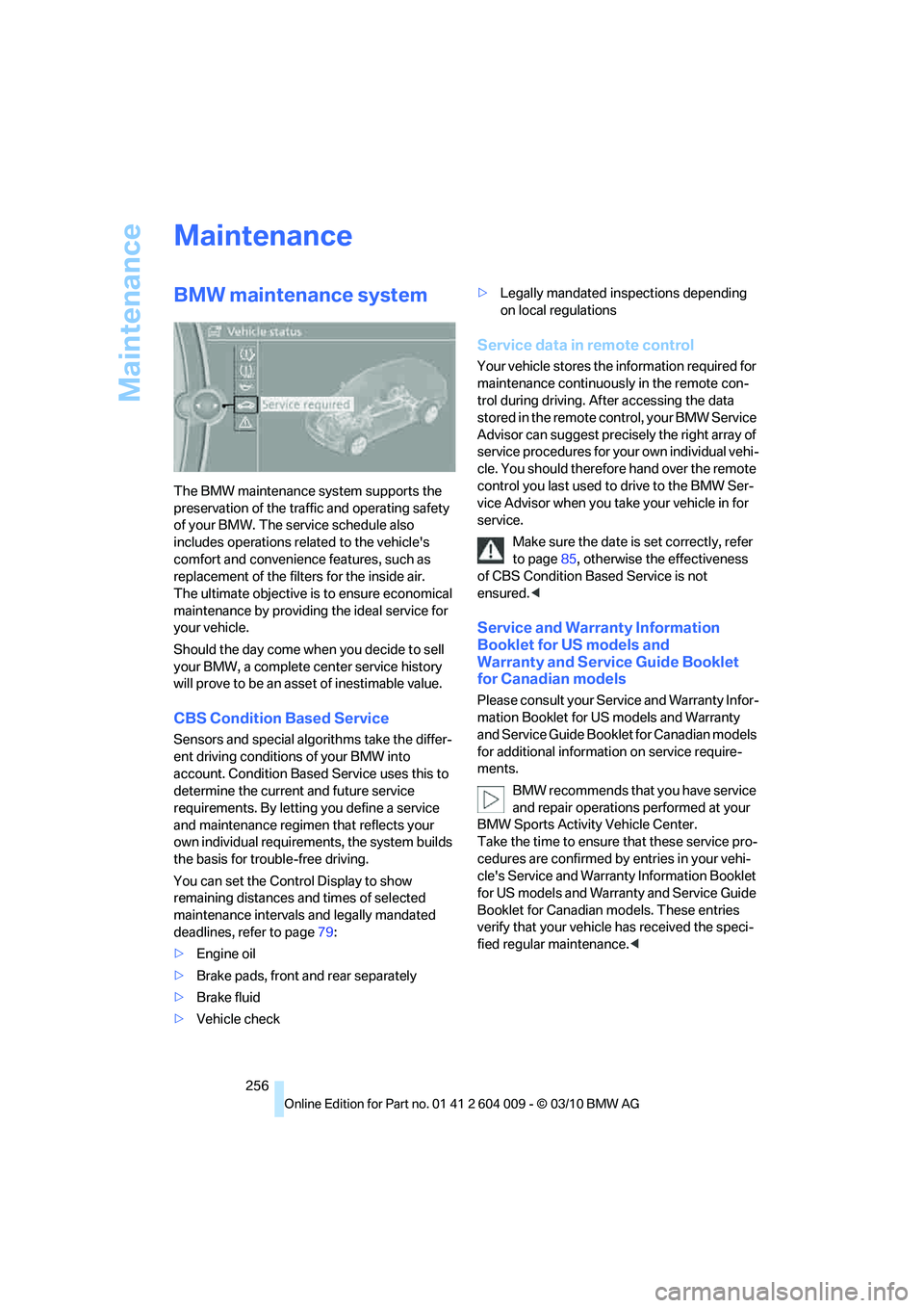 BMW X5 XDRIVE 35I SPORT ACTIVITY 2011 Owners Manual Maintenance
256
Maintenance
BMW maintenance system
The BMW maintenance system supports the
preservation of the traffic and operating safety
of your BMW. The service schedule also
includes operation BMW X5 XDRIVE 35I SPORT ACTIVITY 2011 Owners Manual Maintenance
256
Maintenance
BMW maintenance system
The BMW maintenance system supports the
preservation of the traffic and operating safety
of your BMW. The service schedule also
includes operation