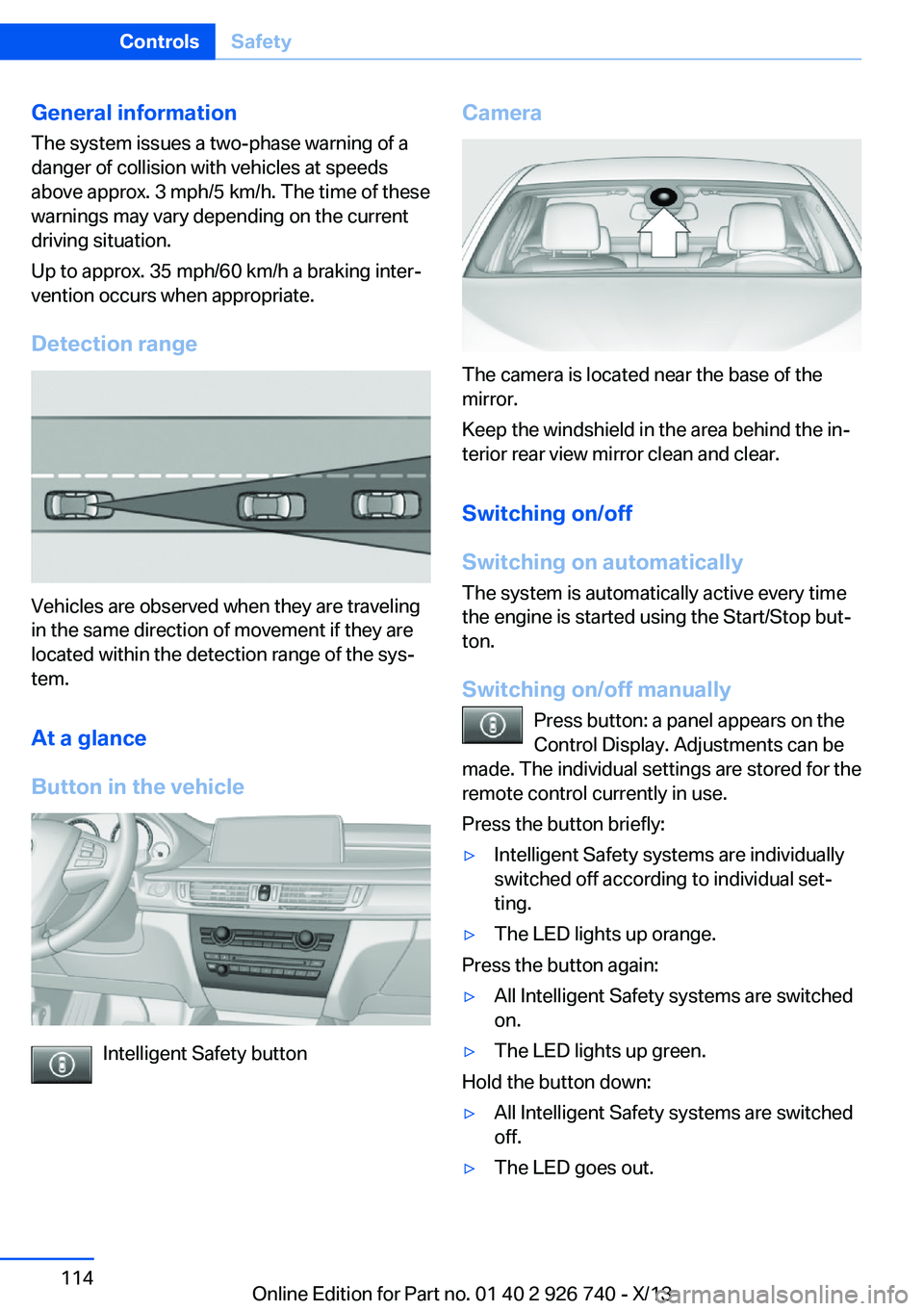 BMW X5 XDRIVE 50I 2014 Owners Manual General information
The system issues a two-phase warning of a
danger of collision with vehicles at speeds
above approx. 3 mph/5 km/h. The time of these
warnings may vary depending on the current
driv BMW X5 XDRIVE 50I 2014 Owners Manual General information
The system issues a two-phase warning of a
danger of collision with vehicles at speeds
above approx. 3 mph/5 km/h. The time of these
warnings may vary depending on the current
driv