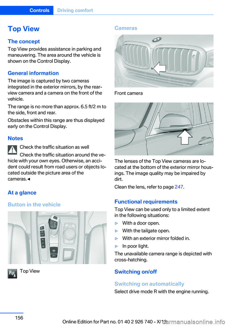 BMW X5 XDRIVE 50I 2014 Owners Manual Top View
The concept Top View provides assistance in parking and
maneuvering. The area around the vehicle is
shown on the Control Display.
General information The image is captured by two cameras
inte BMW X5 XDRIVE 50I 2014 Owners Manual Top View
The concept Top View provides assistance in parking and
maneuvering. The area around the vehicle is
shown on the Control Display.
General information The image is captured by two cameras
inte
