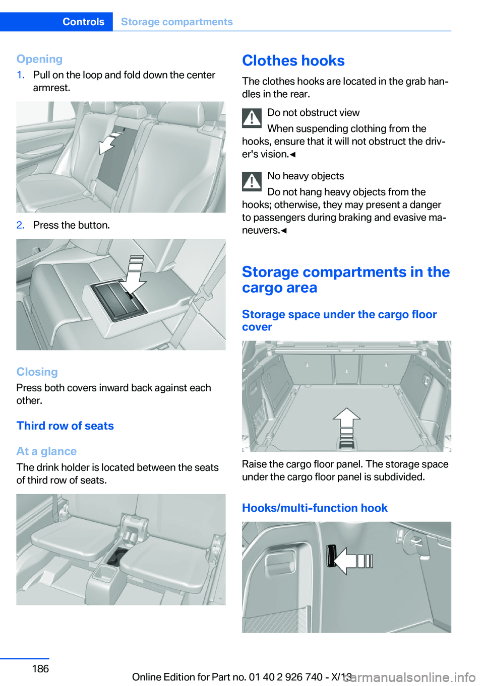 BMW X5 XDRIVE 50I 2014  Owners Manual Opening1.Pull on the loop and fold down the center
armrest.2.Press the button.
Closing
Press both covers inward back against each
other.
Third row of seats
At a glance
The drink holder is located betw