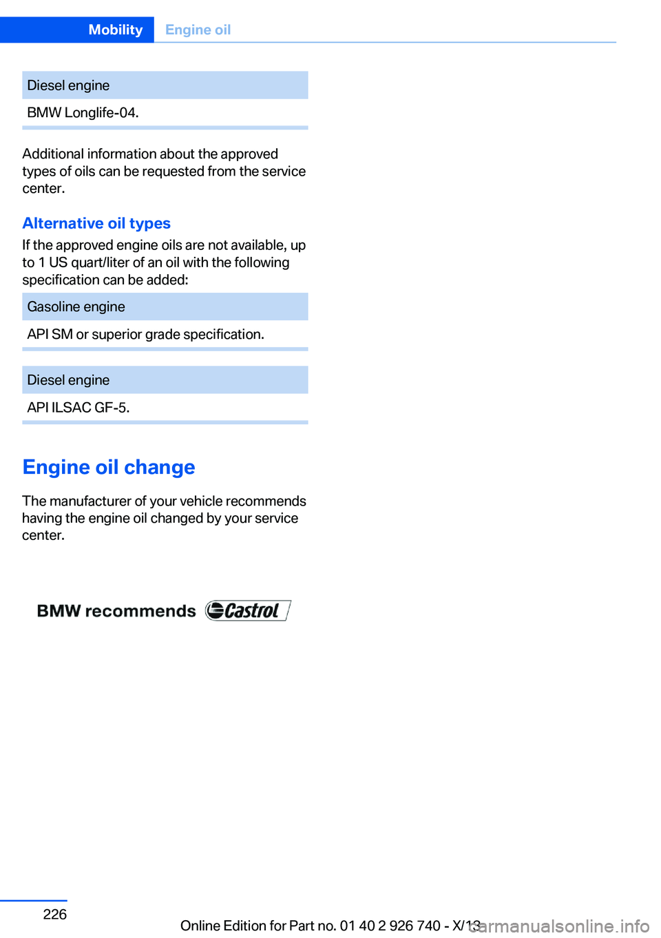 BMW X5 XDRIVE 50I 2014  Owners Manual Diesel engineBMW Longlife-04.
Additional information about the approved
types of oils can be requested from the service
center.
Alternative oil types
If the approved engine oils are not available, up
