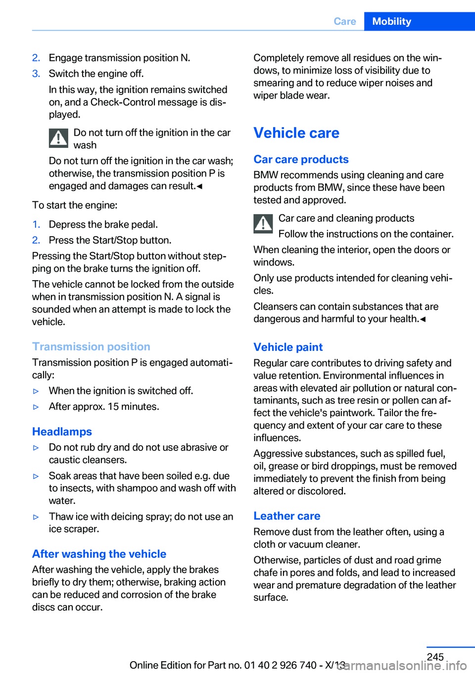 BMW X5 XDRIVE 50I 2014  Owners Manual 2.Engage transmission position N.3.Switch the engine off.
In this way, the ignition remains switched
on, and a Check-Control message is dis‐
played.
Do not turn off the ignition in the car
wash
Do n