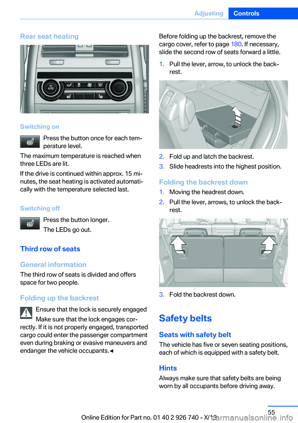 BMW X5 XDRIVE 50I 2014 Owners Manual Rear seat heating
Switching onPress the button once for each tem‐
perature level.
The maximum temperature is reached when
three LEDs are lit.
If the drive is continued within approx. 15 mi‐
nutes, BMW X5 XDRIVE 50I 2014 Owners Manual Rear seat heating
Switching onPress the button once for each tem‐
perature level.
The maximum temperature is reached when
three LEDs are lit.
If the drive is continued within approx. 15 mi‐
nutes,