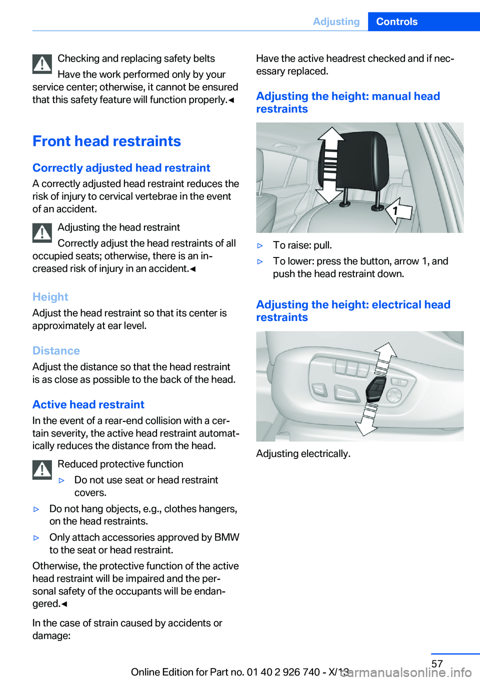 BMW X5 XDRIVE 50I 2014 Owners Manual Checking and replacing safety belts
Have the work performed only by your
service center; otherwise, it cannot be ensured
that this safety feature will function properly.◀
Front head restraints
Corre BMW X5 XDRIVE 50I 2014 Owners Manual Checking and replacing safety belts
Have the work performed only by your
service center; otherwise, it cannot be ensured
that this safety feature will function properly.◀
Front head restraints
Corre