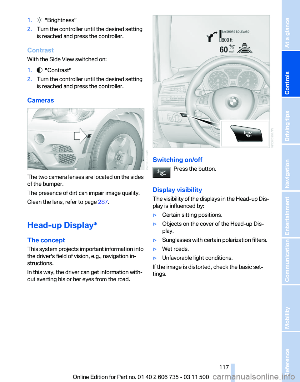 BMW X5 XDRIVE 50I 2012  Owners Manual 1.   "Brightness"
2. Turn the controller until the desired setting
is reached and press the controller.
Contrast
With the Side View switched on:
1.   "Contrast"
2. Turn the controller 