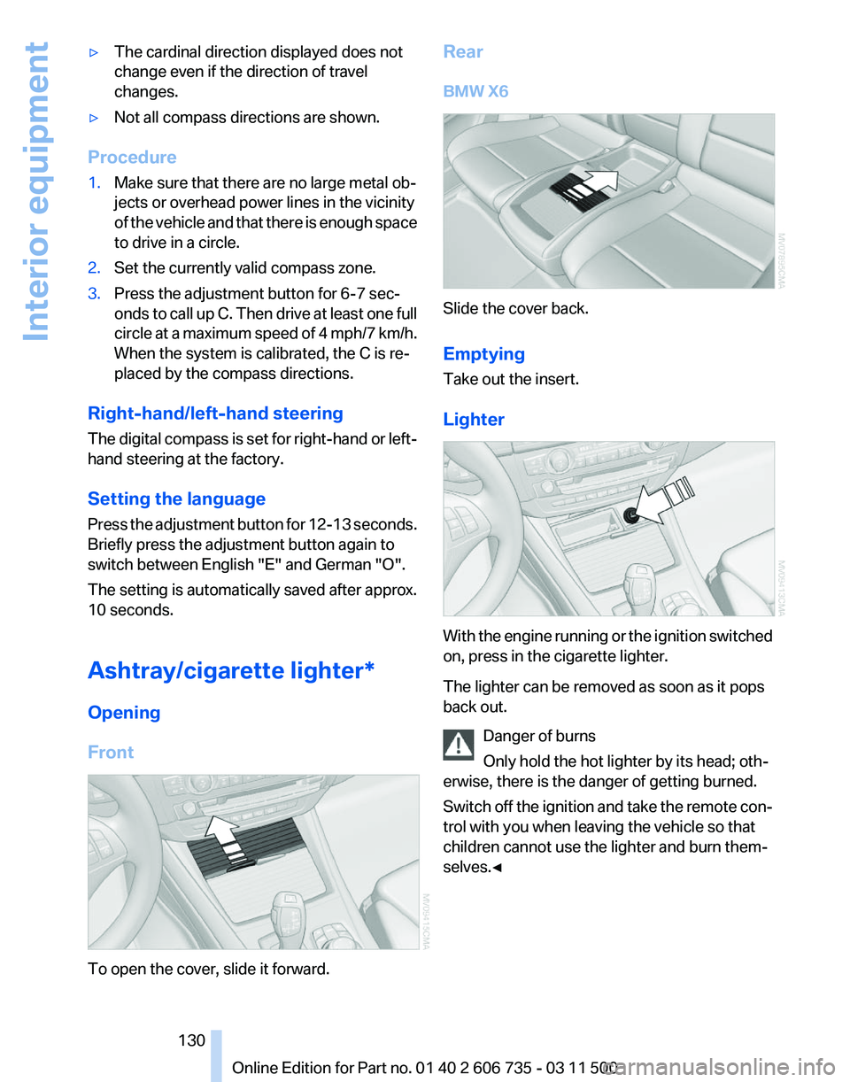 BMW X5 XDRIVE 50I 2012  Owners Manual ▷
The cardinal direction displayed does not
change even if the direction of travel
changes.
▷ Not all compass directions are shown.
Procedure
1. Make sure that there are no large metal ob‐
jects