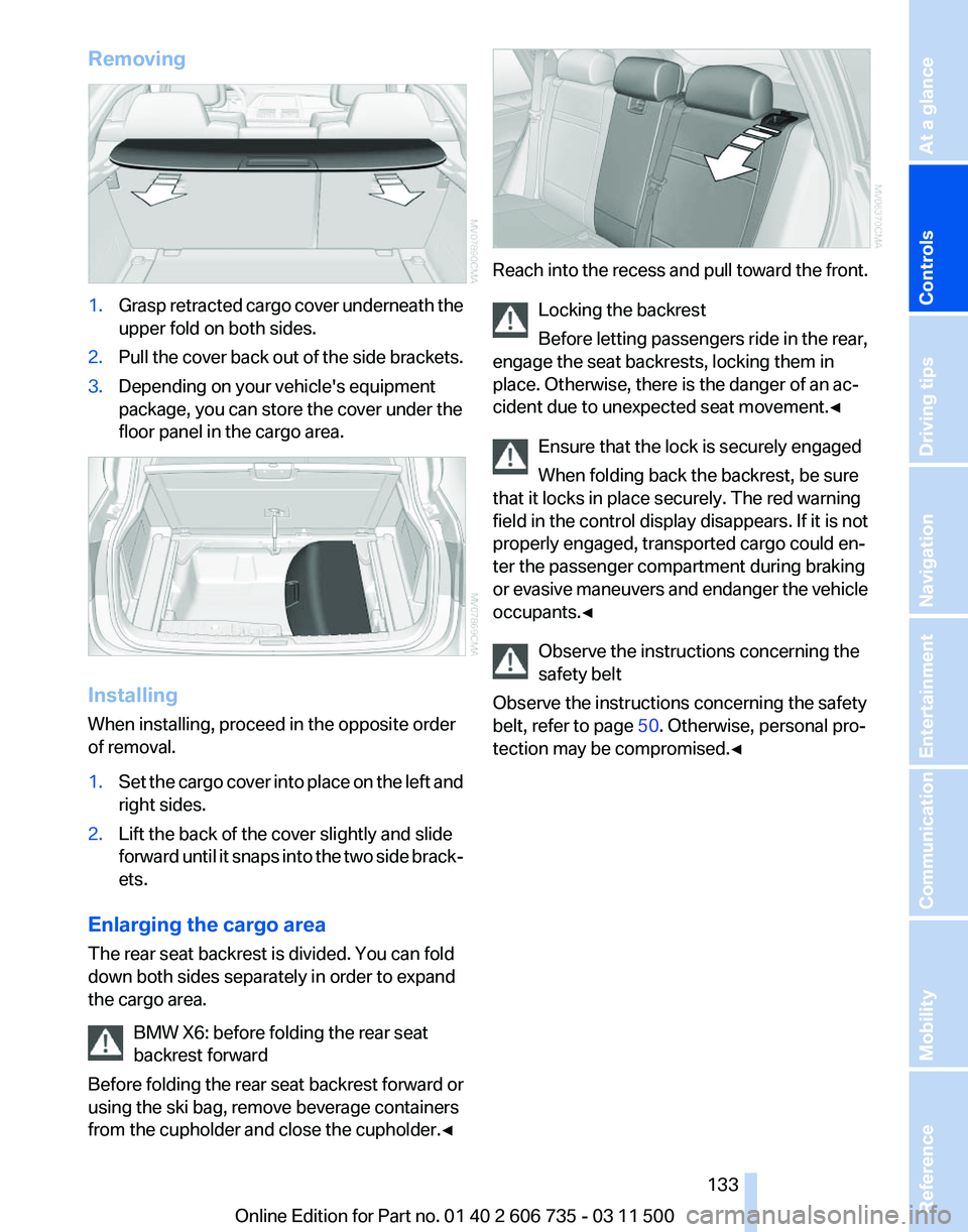 BMW X5 XDRIVE 50I 2012  Owners Manual Removing
1.
Grasp retracted cargo cover underneath the
upper fold on both sides.
2. Pull the cover back out of the side brackets.
3. Depending on your vehicle's equipment
package, you can store th