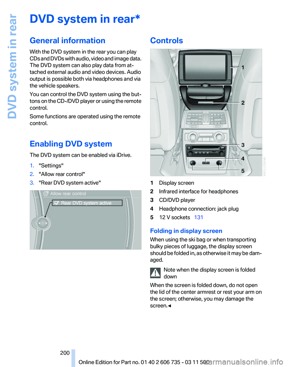 BMW X5 XDRIVE 50I 2012  Owners Manual DVD system in rear*
General information
With the DVD system in the rear you can play
CDs 
and DVDs with audio, video and image data.
The DVD system can also play data from at‐
tached external audio 