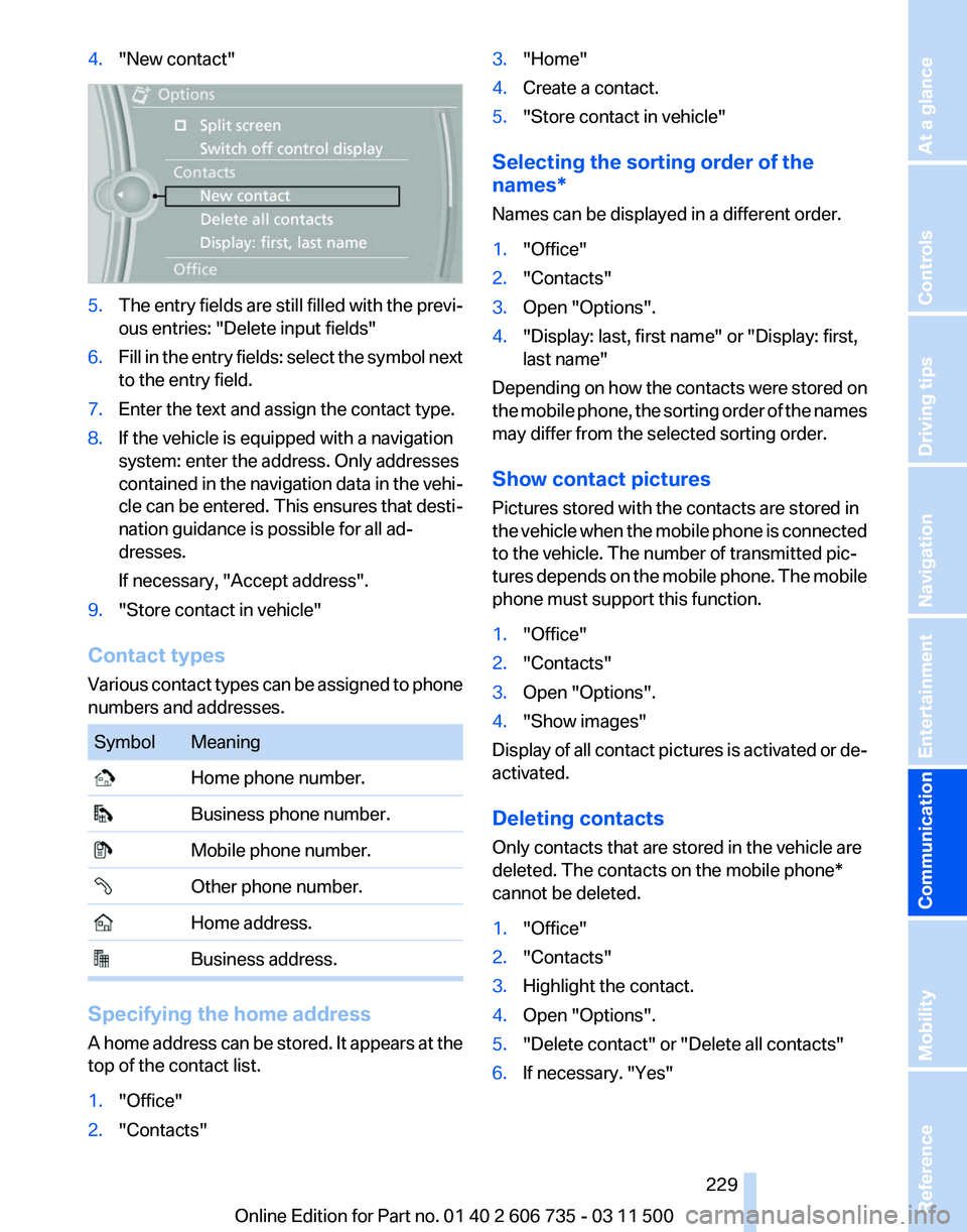 BMW X5 XDRIVE 50I 2012  Owners Manual 4.
"New contact" 5.
The entry fields are still filled with the previ‐
ous entries: "Delete input fields"
6. Fill in the entry fields: select the symbol next
to the entry field.
7. En
