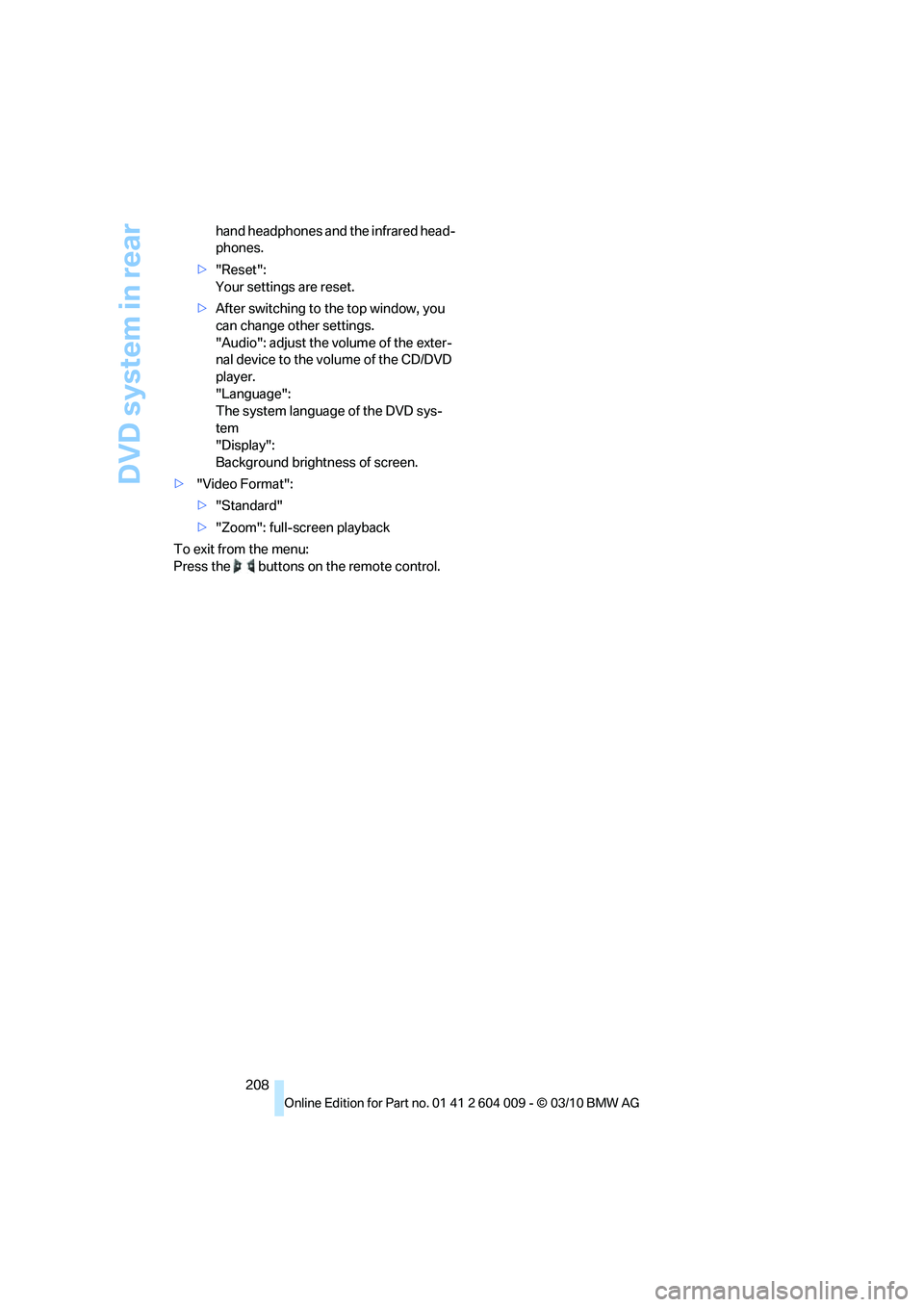 BMW X5 XDRIVE 50I 2011  Owners Manual DVD system in rear
208 hand headphones and the infrared head-
phones.
>"Reset":
Your settings are reset.
>After switching to the top window, you 
can change other settings.
"Audio": adjust the volume 