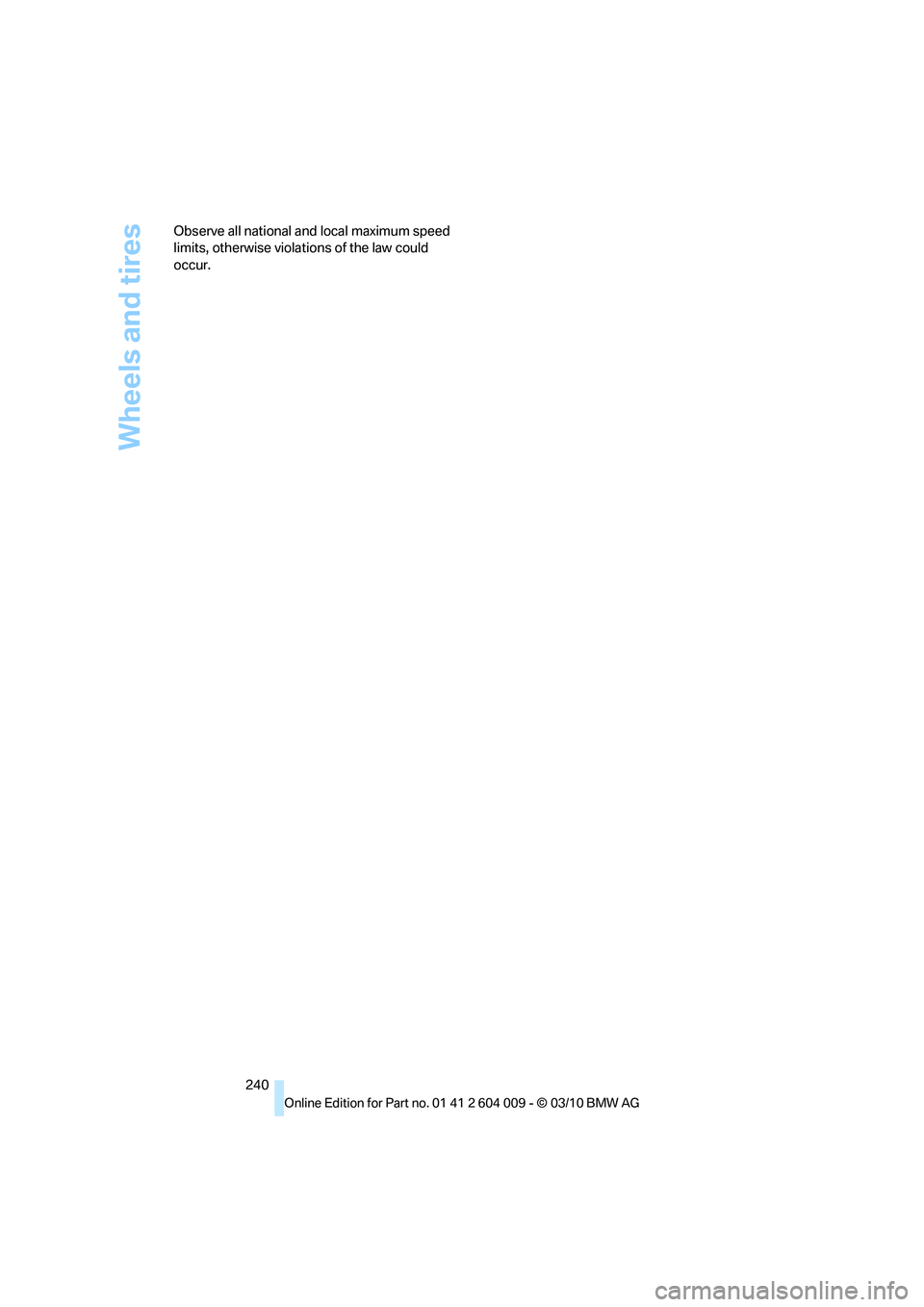 BMW X5 XDRIVE 50I 2011  Owners Manual Wheels and tires
240 Observe all national and local maximum speed 
limits, otherwise violations of the law could 
occur. 