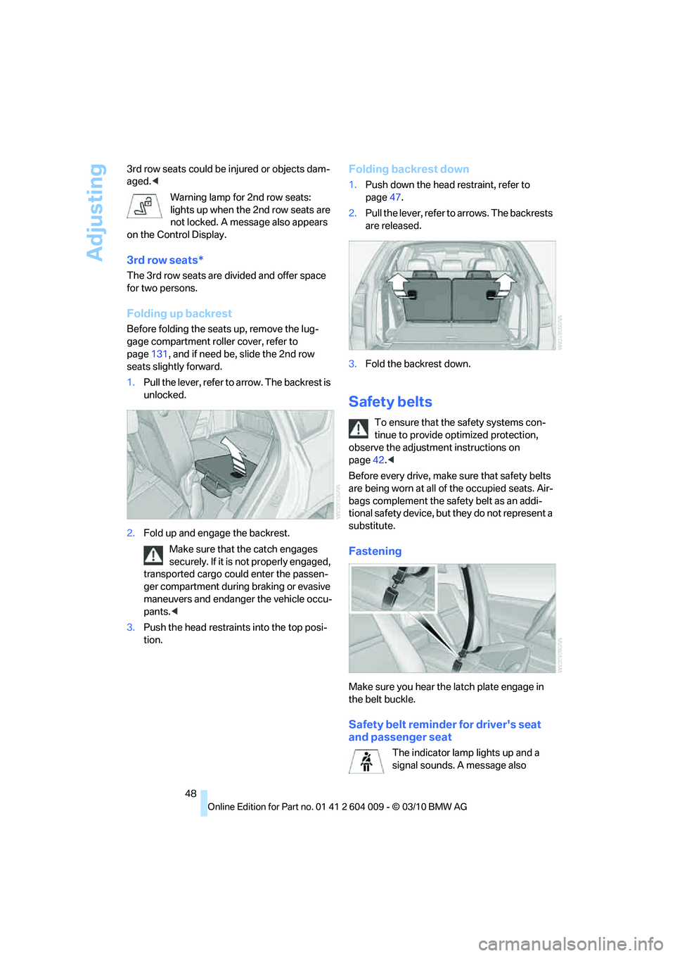 BMW X5 XDRIVE 50I 2011 Owners Manual Adjusting
48 3rd row seats could be injured or objects dam-
aged.<
Warning lamp for 2nd row seats:
lights up when the 2nd row seats are
not locked. A message also appears
on the Control Display.
3r BMW X5 XDRIVE 50I 2011 Owners Manual Adjusting
48 3rd row seats could be injured or objects dam-
aged.<
Warning lamp for 2nd row seats:
lights up when the 2nd row seats are
not locked. A message also appears
on the Control Display.
3r