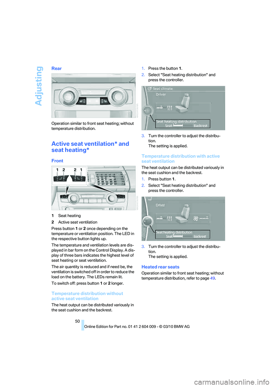 BMW X5 XDRIVE 50I 2011 Owners Manual Adjusting
50
Rear
Operation similar to front seat heating; without
temperature distribution.
Active seat ventilation* and
seat heating*
Front
1Seat heating
2Active seat ventilation
Press button1 or BMW X5 XDRIVE 50I 2011 Owners Manual Adjusting
50
Rear
Operation similar to front seat heating; without
temperature distribution.
Active seat ventilation* and
seat heating*
Front
1Seat heating
2Active seat ventilation
Press button1 or