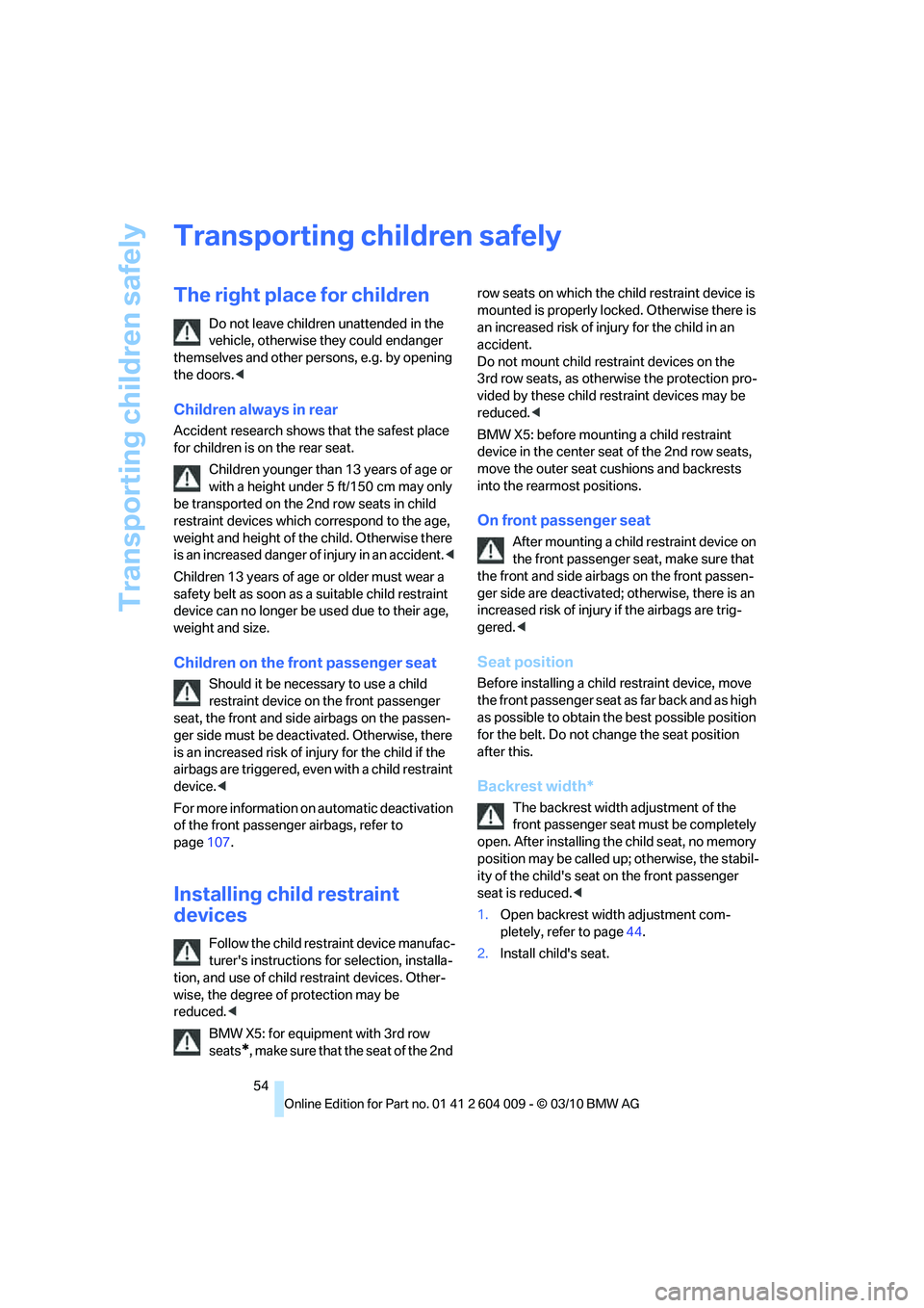 BMW X5 XDRIVE 50I 2011 Owners Manual Transporting children safely
54
Transporting children safely
The right place for children
Do not leave children unattended in the
vehicle, otherwise they could endanger
themselves and other persons, BMW X5 XDRIVE 50I 2011 Owners Manual Transporting children safely
54
Transporting children safely
The right place for children
Do not leave children unattended in the
vehicle, otherwise they could endanger
themselves and other persons,
