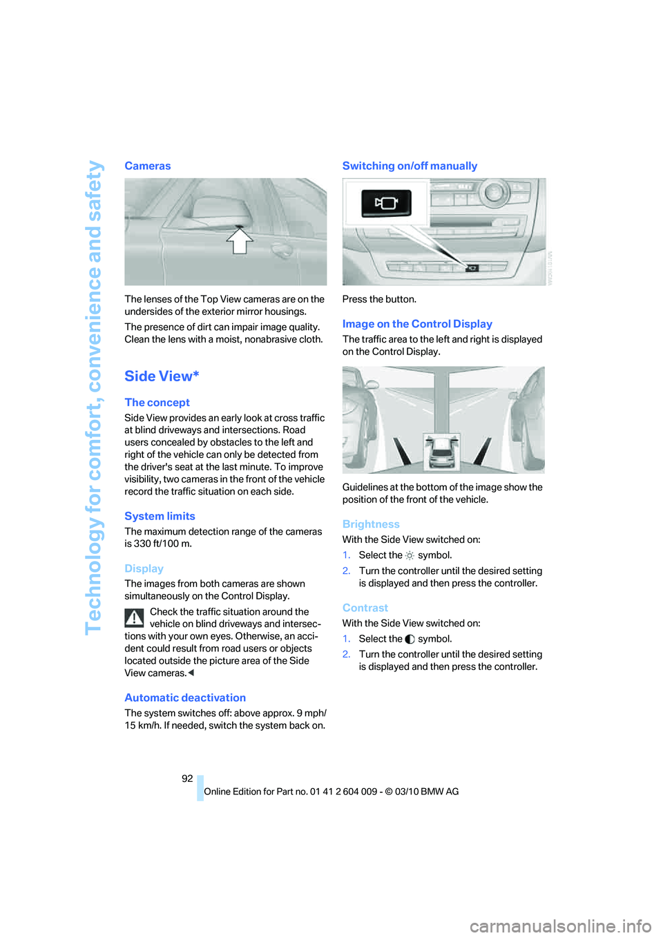 BMW X5 XDRIVE 50I 2011  Owners Manual Technology for comfort, convenience and safety
92
Cameras
The lenses of the Top View cameras are on the 
undersides of the exterior mirror housings.
The presence of dirt can impair image quality. 
Cle