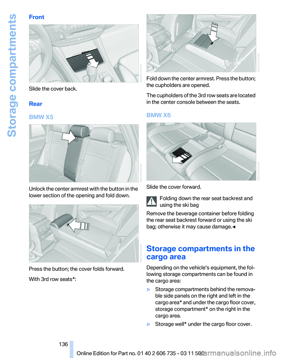BMW X5 XDRIVE35D 2012  Owners Manual Front
Slide the cover back.
Rear
BMW X5
Unlock the center armrest with the button in the
lower section of the opening and fold down.
Press the button; the cover folds forward.
With 3rd row seats*: Fol