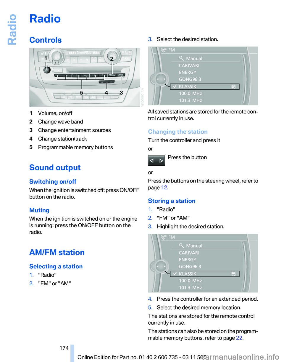 BMW X5 XDRIVE35D 2012  Owners Manual Radio
Controls
1
Volume, on/off
2 Change wave band
3 Change entertainment sources
4 Change station/track
5 Programmable memory buttons
Sound output
Switching on/off
When 
the ignition is switched off: