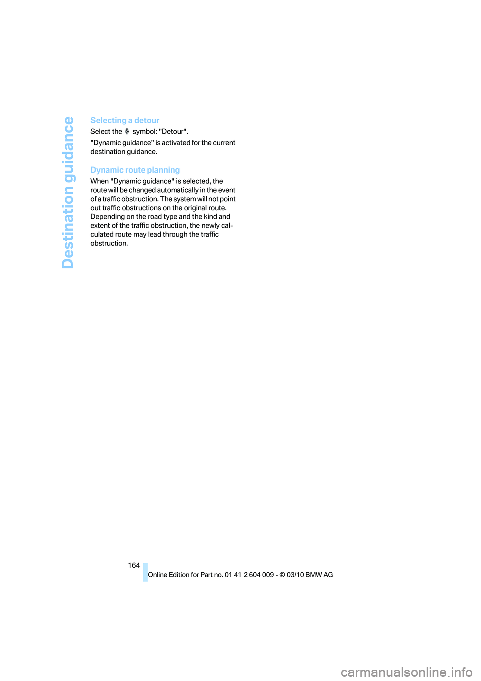 BMW X5 XDRIVE35D 2011  Owners Manual Destination guidance
164
Selecting a detour
Select the   symbol: "Detour".
"Dynamic guidance" is activated for the current 
destination guidance.
Dynamic route planning
When "Dynamic guidance" is sele
