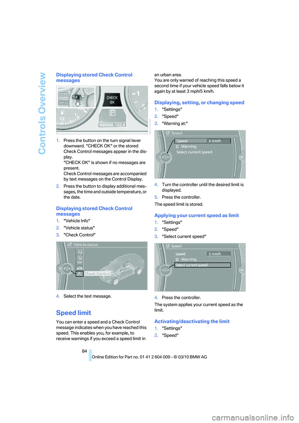 BMW X5 XDRIVE35D 2011 Owners Manual Controls Overview
84
Displaying stored Check Control
messages
1.Press the button on the turn signal lever
downward. "CHECK OK" or the stored
Check Control messages appear in the dis-
play.
"CHECK O BMW X5 XDRIVE35D 2011 Owners Manual Controls Overview
84
Displaying stored Check Control
messages
1.Press the button on the turn signal lever
downward. "CHECK OK" or the stored
Check Control messages appear in the dis-
play.
"CHECK O