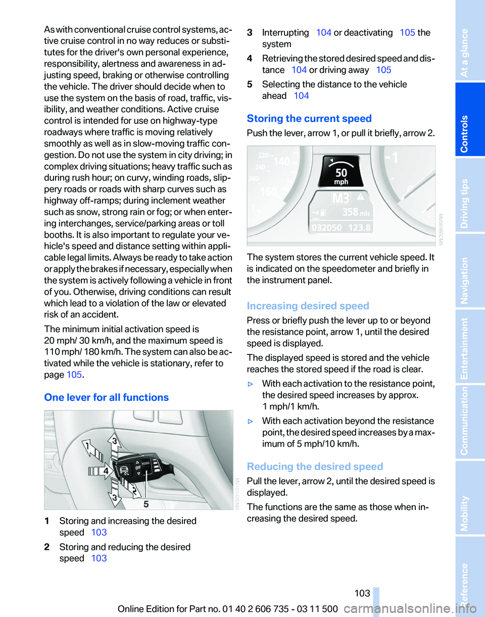 BMW X6 M 2012  Owners Manual As with conventional cruise control systems, ac‐
tive cruise control in no way reduces or substi‐
tutes for the driver's own personal experience,
responsibility, alertness and awareness in ad