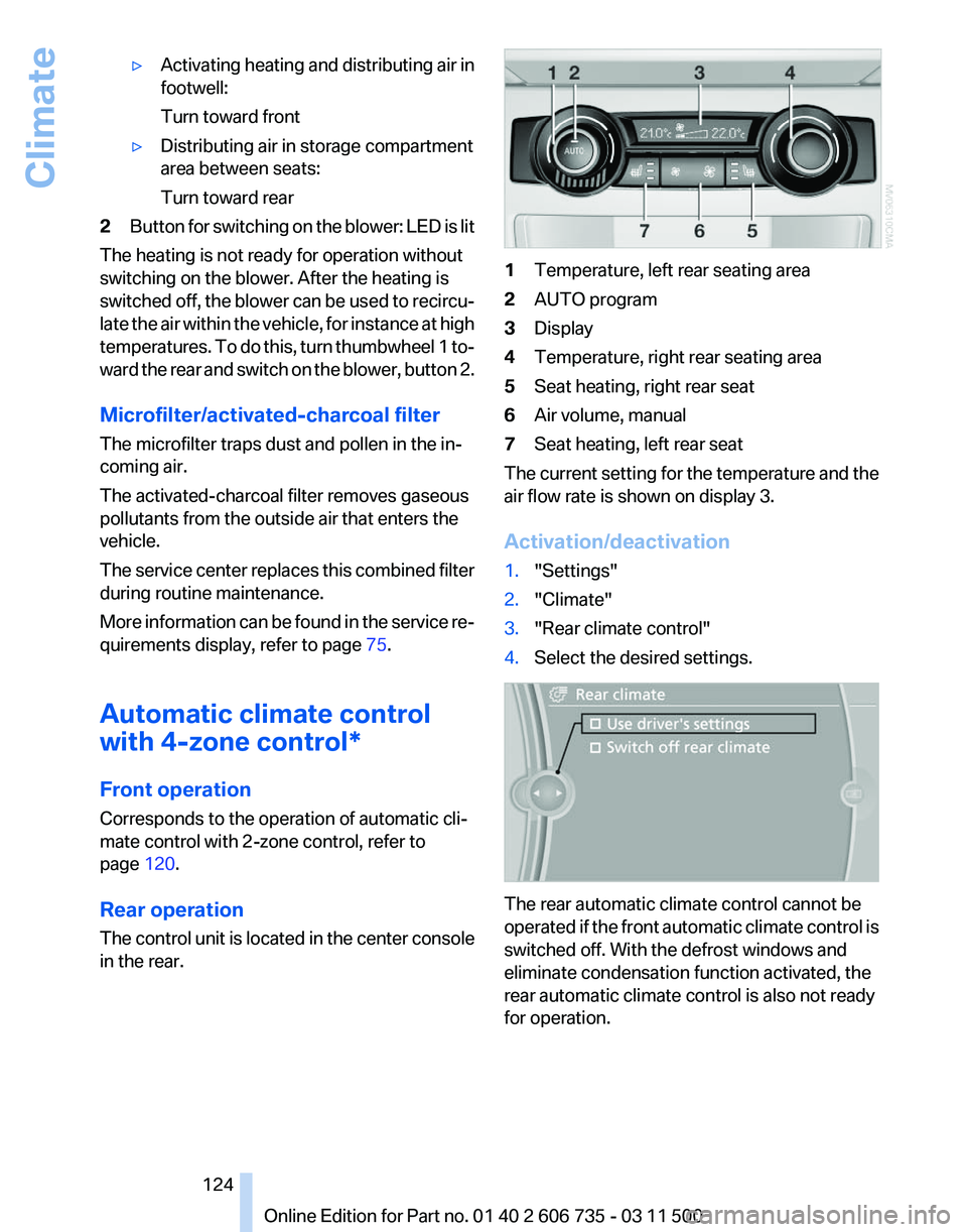 BMW X6 M 2012  Owners Manual ▷
Activating heating and distributing air in
footwell:
Turn toward front
▷ Distributing air in storage compartment
area between seats:
Turn toward rear
2 Button for switching on the blower: LED is