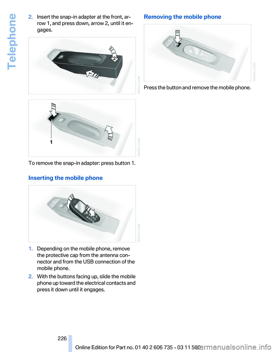 BMW X6 M 2012  Owners Manual 2.
Insert the snap-in adapter at the front, ar‐
row 1, and press down, arrow 2, until it en‐
gages. To remove the snap-in adapter: press button 1.
Inserting the mobile phone
1.
Depending on the mo