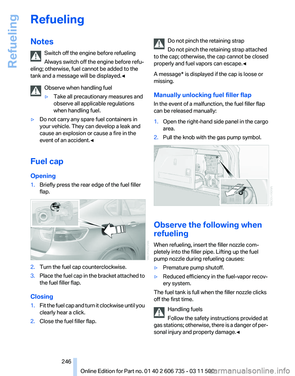 BMW X6 M 2012 Owners Manual Refueling
Notes
Switch off the engine before refueling
Always switch off the engine before refu‐
eling; otherwise, fuel cannot be added to the
tank and a message will be displayed.
◀
Observe when BMW X6 M 2012 Owners Manual Refueling
Notes
Switch off the engine before refueling
Always switch off the engine before refu‐
eling; otherwise, fuel cannot be added to the
tank and a message will be displayed.
◀
Observe when