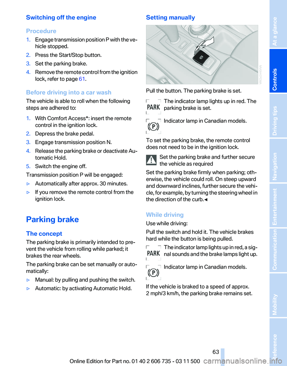 BMW X6 M 2012 Owners Manual Switching off the engine
Procedure
1.
Engage transmission position P with the ve‐
hicle stopped.
2. Press the Start/Stop button.
3. Set the parking brake.
4. Remove the remote control from the ignit BMW X6 M 2012 Owners Manual Switching off the engine
Procedure
1.
Engage transmission position P with the ve‐
hicle stopped.
2. Press the Start/Stop button.
3. Set the parking brake.
4. Remove the remote control from the ignit