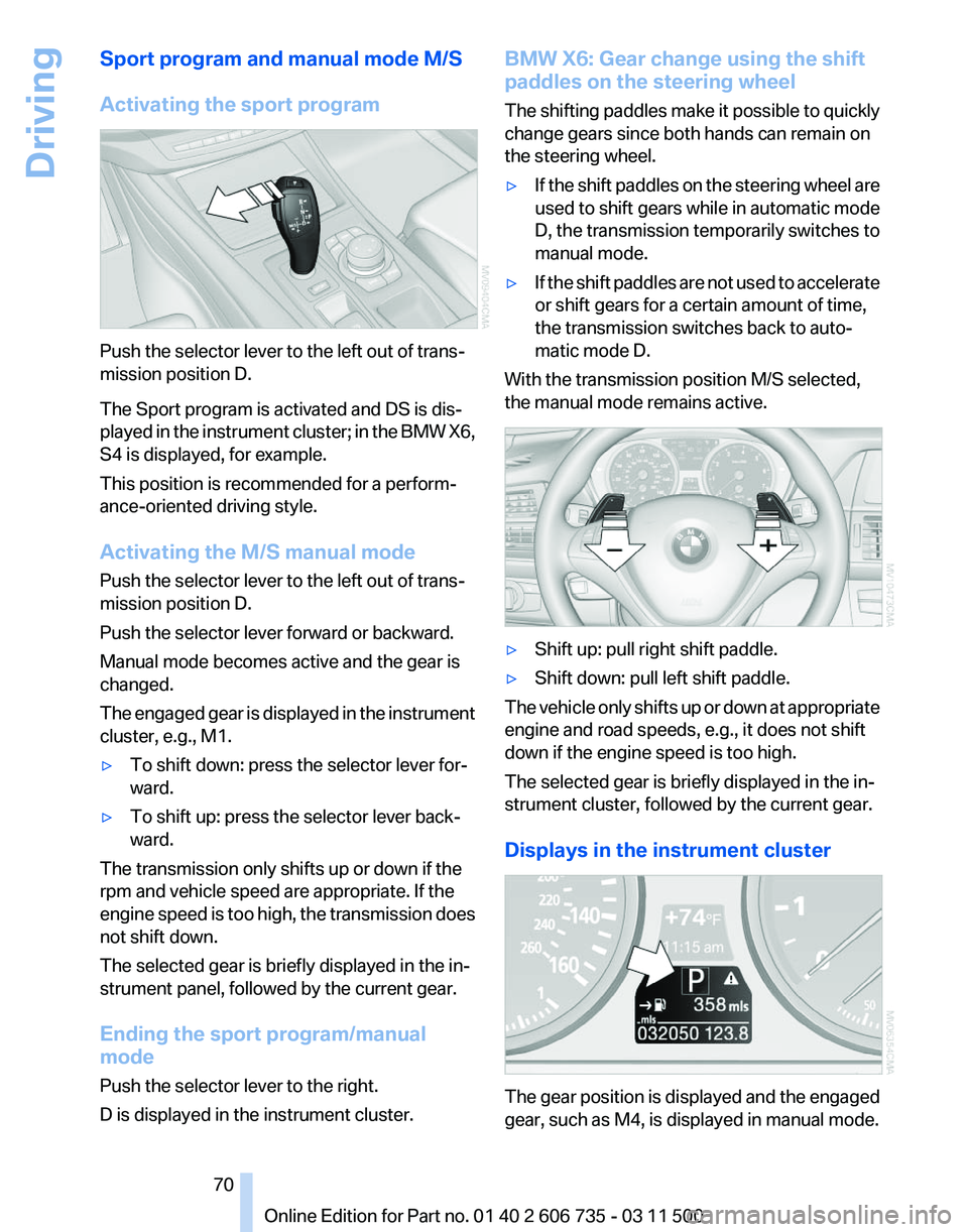 BMW X6 M 2012 Owners Manual Sport program and manual mode M/S
Activating the sport program
Push the selector lever to the left out of trans‐
mission position D.
The Sport program is activated and DS is dis‐
played
in the in BMW X6 M 2012 Owners Manual Sport program and manual mode M/S
Activating the sport program
Push the selector lever to the left out of trans‐
mission position D.
The Sport program is activated and DS is dis‐
played
in the in