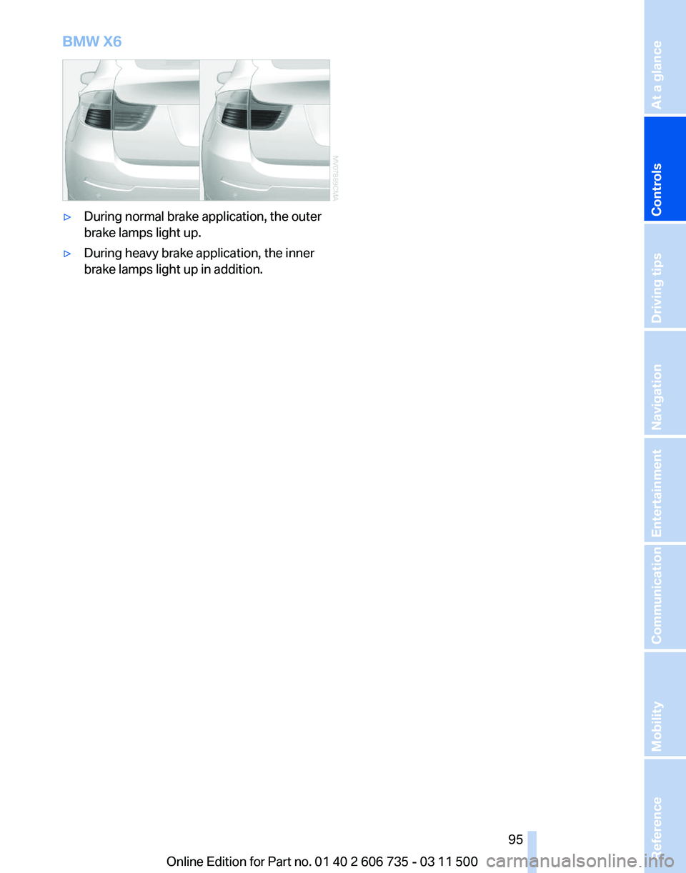 BMW X6 M 2012  Owners Manual BMW X6
▷
During normal brake application, the outer
brake lamps light up.
▷ During heavy brake application, the inner
brake lamps light up in addition.
Seite 95
95Online Edition for Part no. 01 40