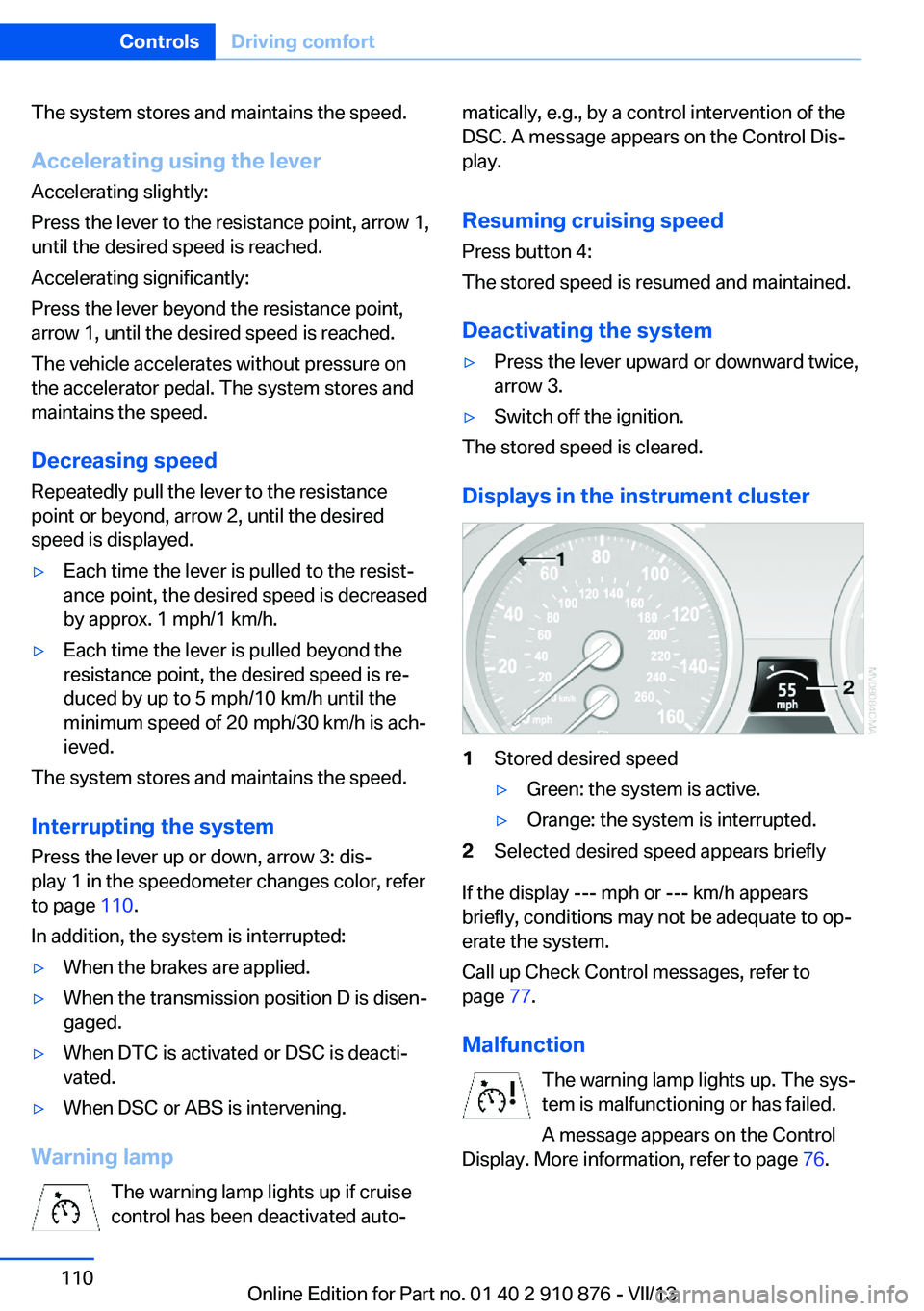 BMW X6 XDRIVE 50I 2014  Owners Manual The system stores and maintains the speed.
Accelerating using the lever Accelerating slightly:
Press the lever to the resistance point, arrow 1,
until the desired speed is reached.
Accelerating signif