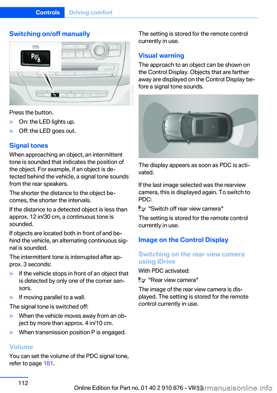 BMW X6 XDRIVE 50I 2014  Owners Manual Switching on/off manually
Press the button.
▷On: the LED lights up.▷Off: the LED goes out.
Signal tonesWhen approaching an object, an intermittent
tone is sounded that indicates the position of
th