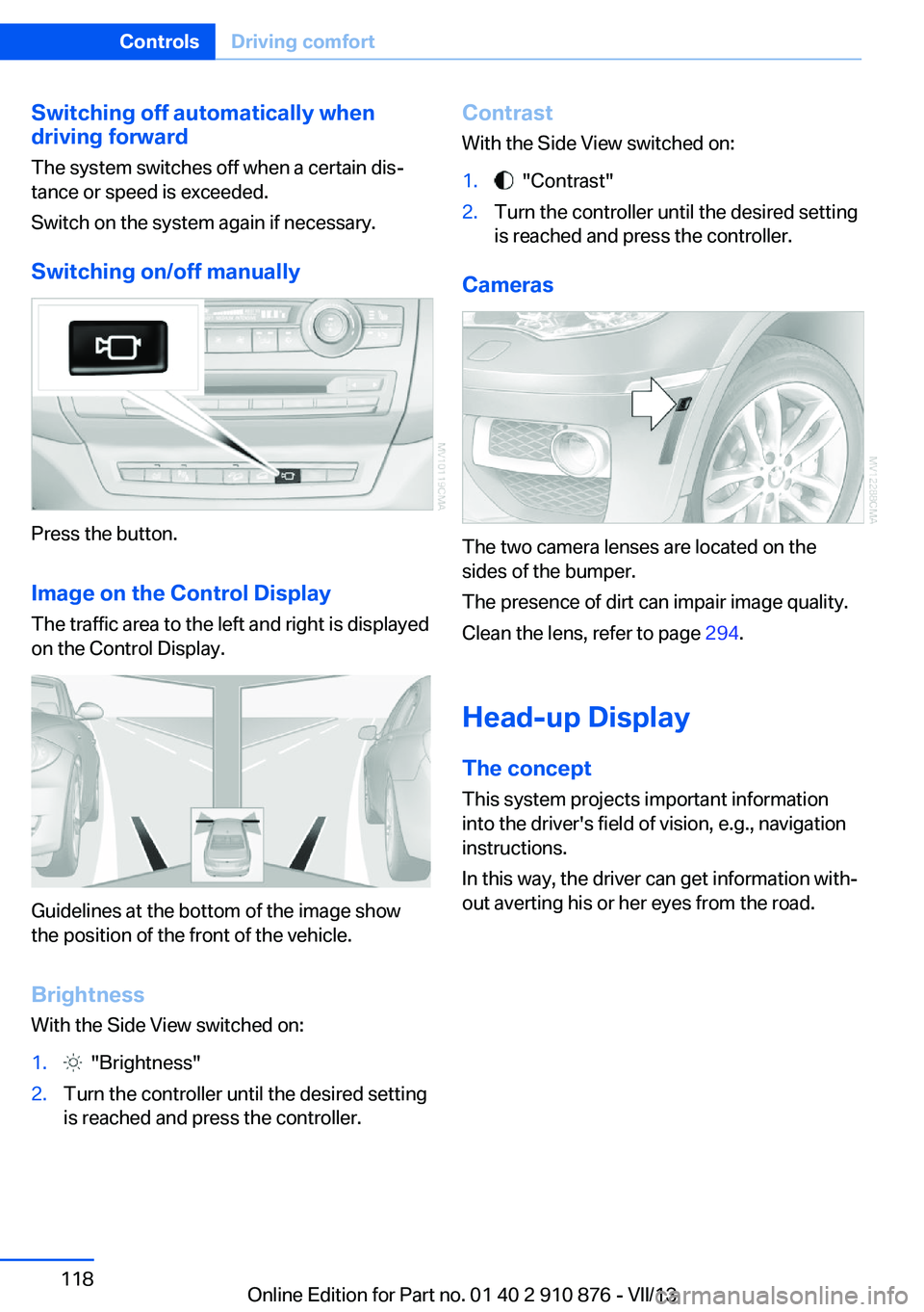 BMW X6 XDRIVE 50I 2014  Owners Manual Switching off automatically when
driving forward
The system switches off when a certain dis‐
tance or speed is exceeded.
Switch on the system again if necessary.
Switching on/off manually
Press the 