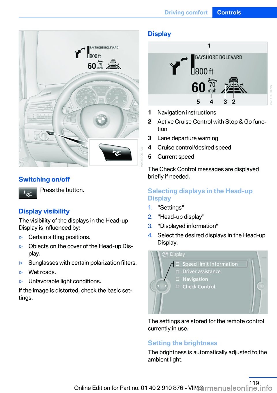 BMW X6 XDRIVE 50I 2014  Owners Manual Switching on/offPress the button.
Display visibility The visibility of the displays in the Head-up
Display is influenced by:
▷Certain sitting positions.▷Objects on the cover of the Head-up Dis‐
