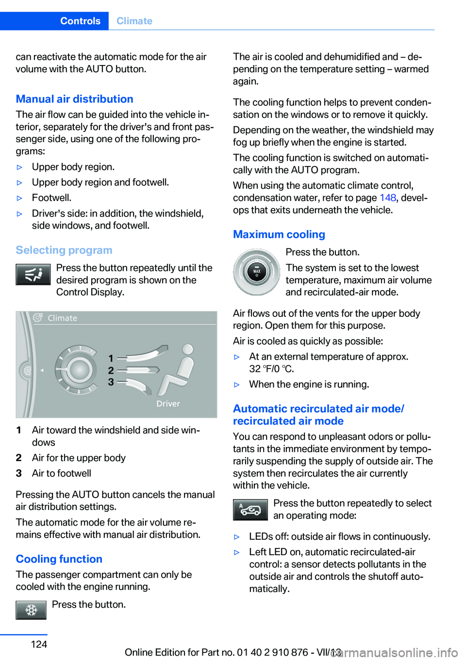 BMW X6 XDRIVE 50I 2014  Owners Manual can reactivate the automatic mode for the air
volume with the AUTO button.
Manual air distribution
The air flow can be guided into the vehicle in‐
terior, separately for the driver's and front p