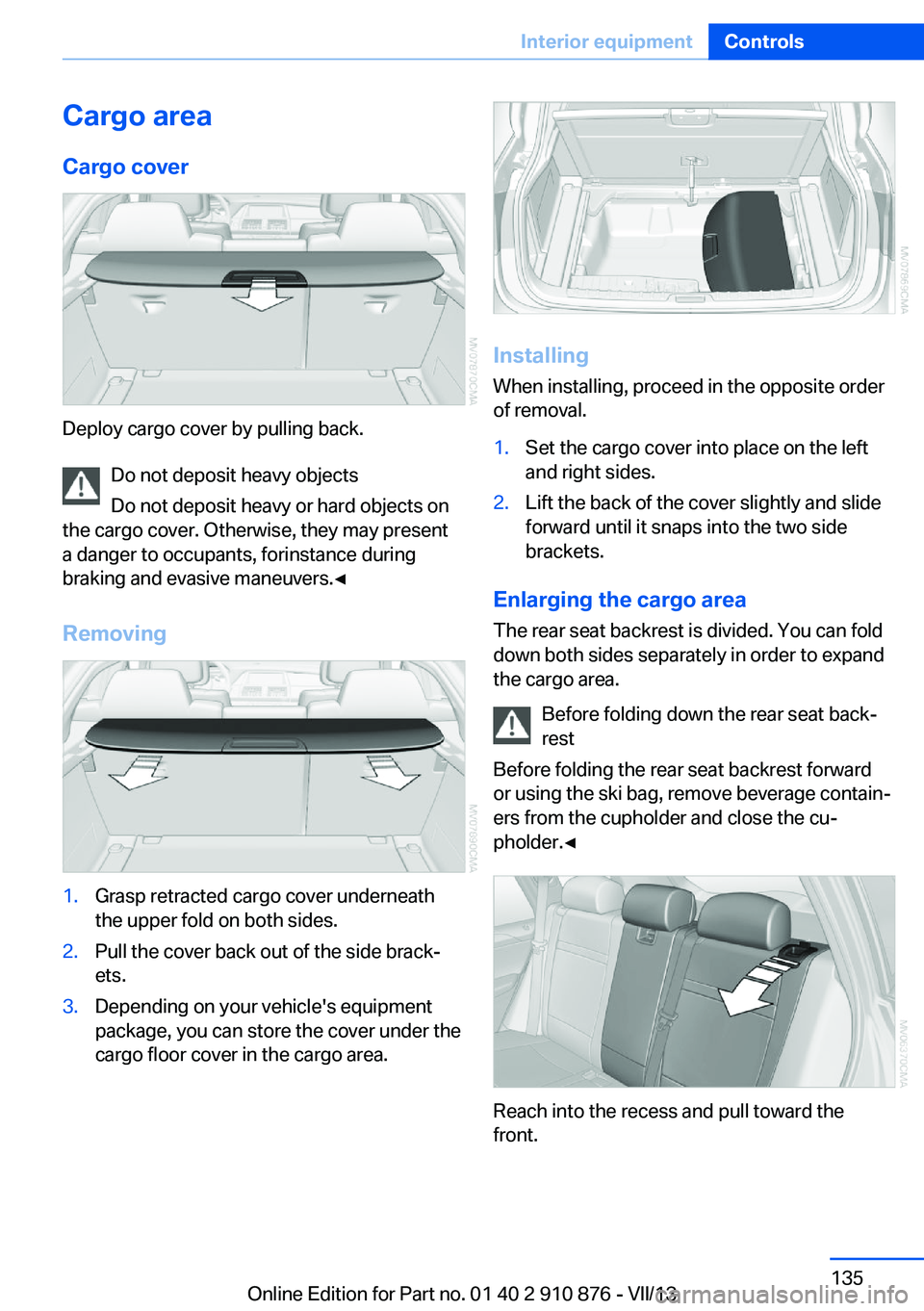 BMW X6 XDRIVE 50I 2014  Owners Manual Cargo area
Cargo cover
Deploy cargo cover by pulling back. Do not deposit heavy objects
Do not deposit heavy or hard objects on
the cargo cover. Otherwise, they may present
a danger to occupants, for