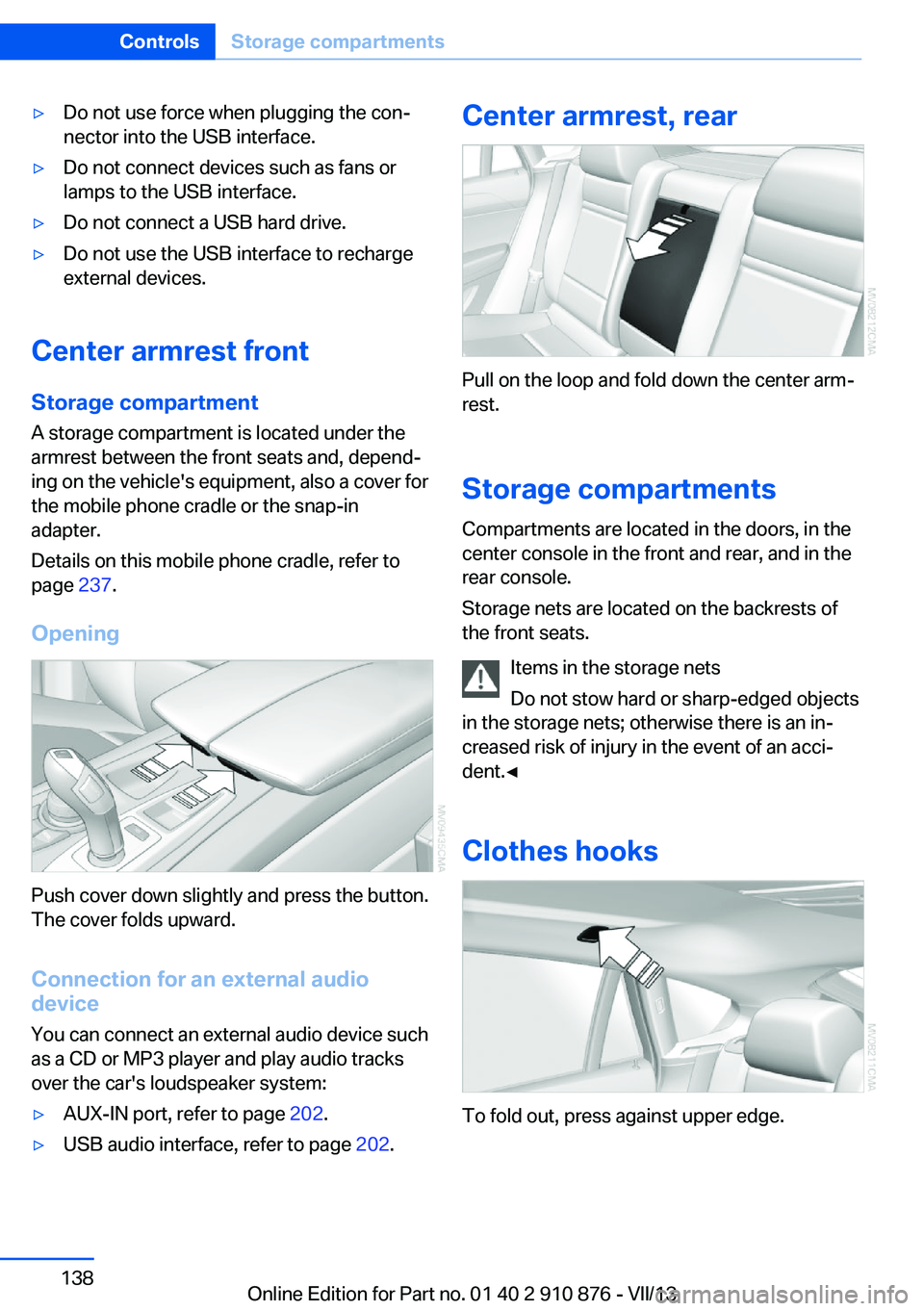 BMW X6 XDRIVE 50I 2014  Owners Manual ▷Do not use force when plugging the con‐
nector into the USB interface.▷Do not connect devices such as fans or
lamps to the USB interface.▷Do not connect a USB hard drive.▷Do not use the USB