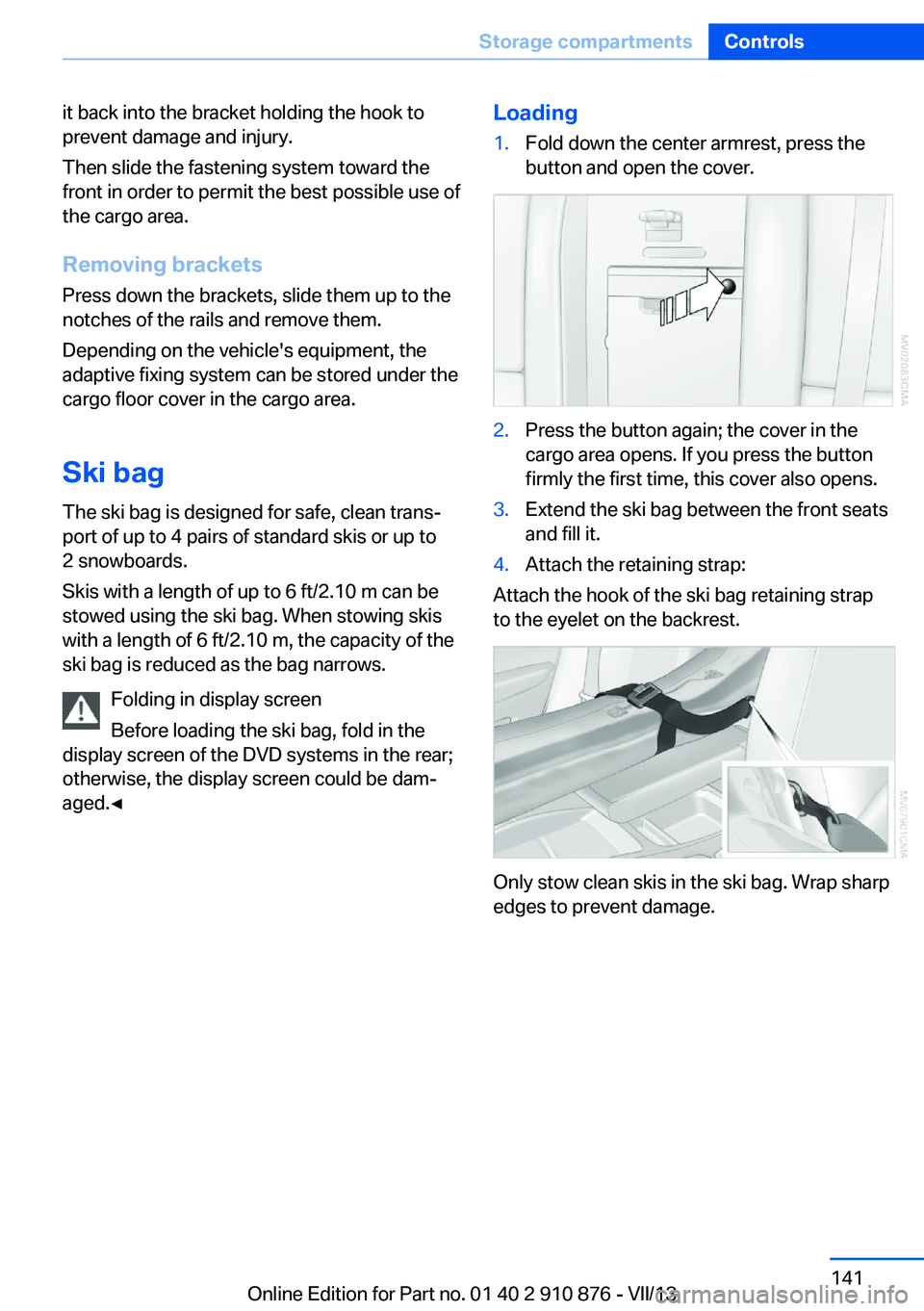 BMW X6 XDRIVE 50I 2014  Owners Manual it back into the bracket holding the hook to
prevent damage and injury.
Then slide the fastening system toward the
front in order to permit the best possible use of
the cargo area.
Removing brackets P