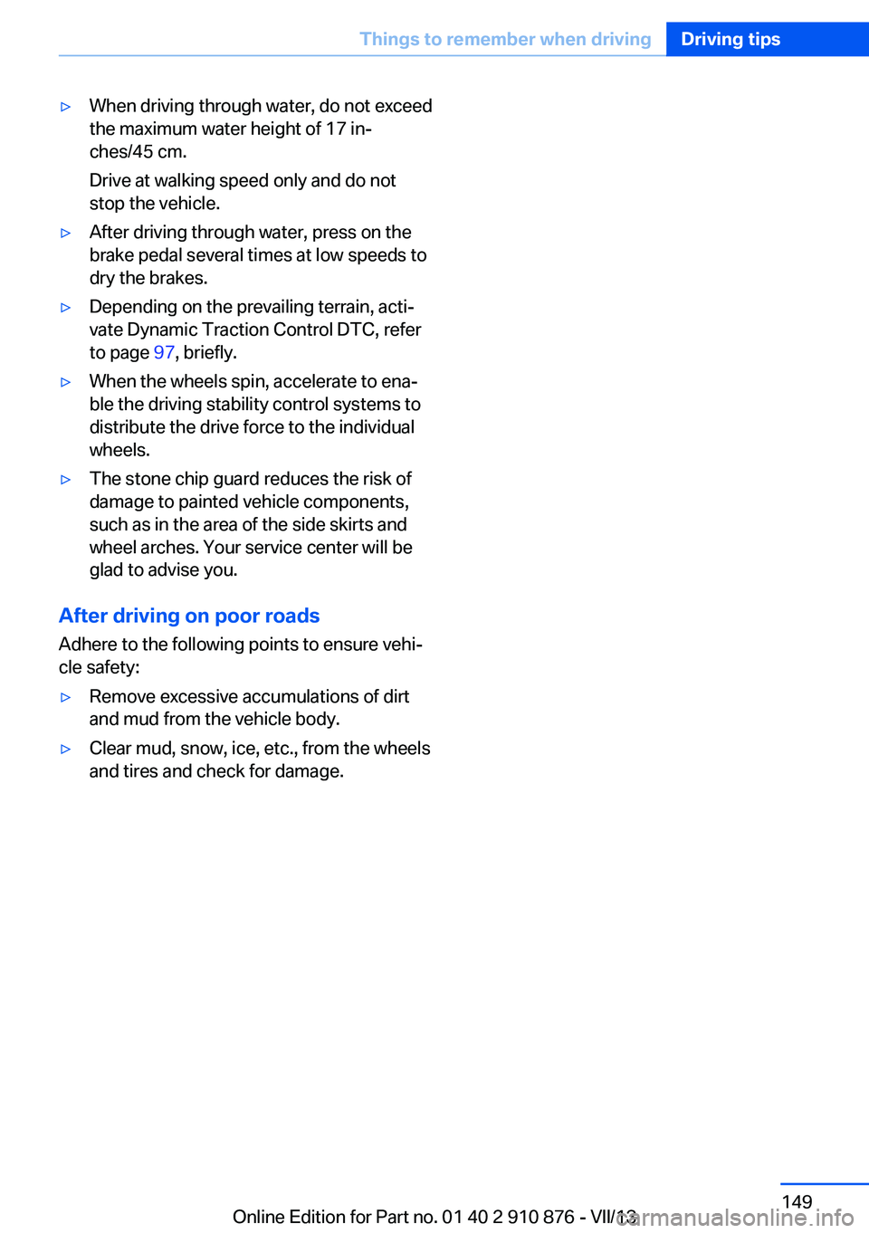BMW X6 XDRIVE 50I 2014  Owners Manual ▷When driving through water, do not exceed
the maximum water height of 17 in‐
ches/45 cm.
Drive at walking speed only and do not
stop the vehicle.▷After driving through water, press on the
brake