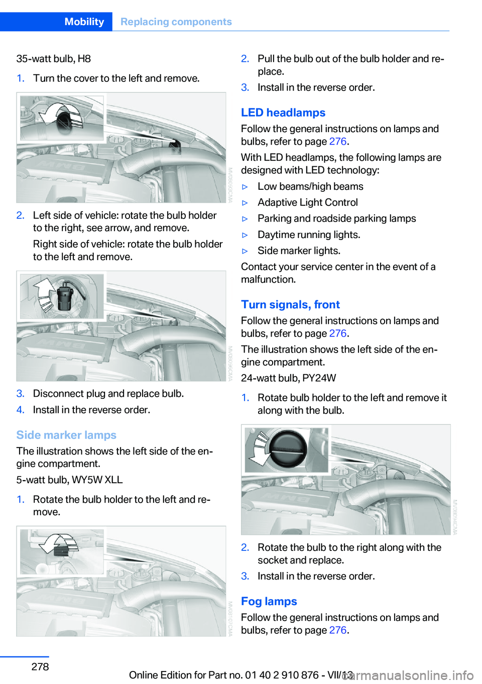 BMW X6 XDRIVE 50I 2014  Owners Manual 35-watt bulb, H81.Turn the cover to the left and remove.2.Left side of vehicle: rotate the bulb holder
to the right, see arrow, and remove.
Right side of vehicle: rotate the bulb holder
to the left an