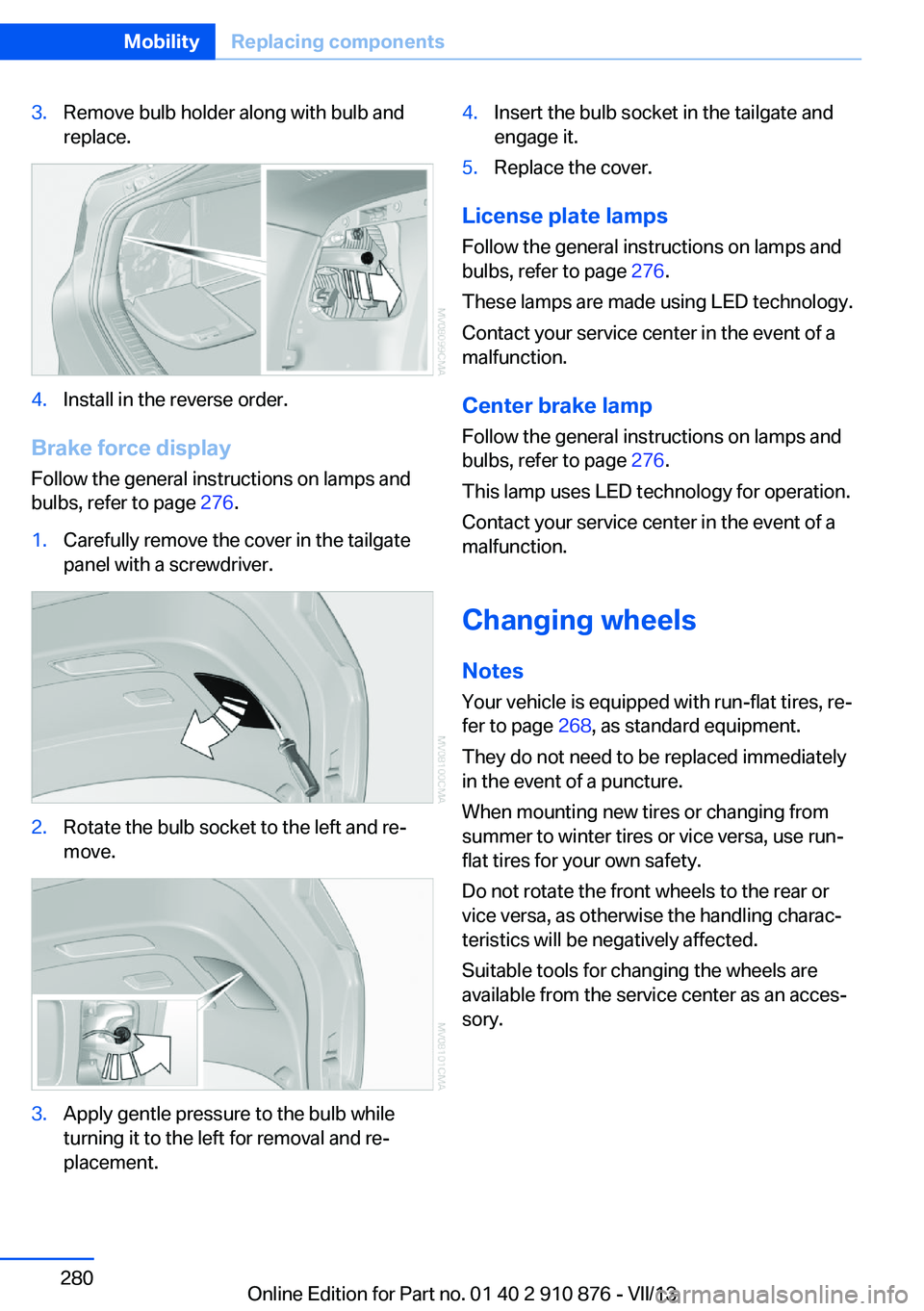 BMW X6 XDRIVE 50I 2014  Owners Manual 3.Remove bulb holder along with bulb and
replace.4.Install in the reverse order.
Brake force display
Follow the general instructions on lamps and
bulbs, refer to page  276.
1.Carefully remove the cove